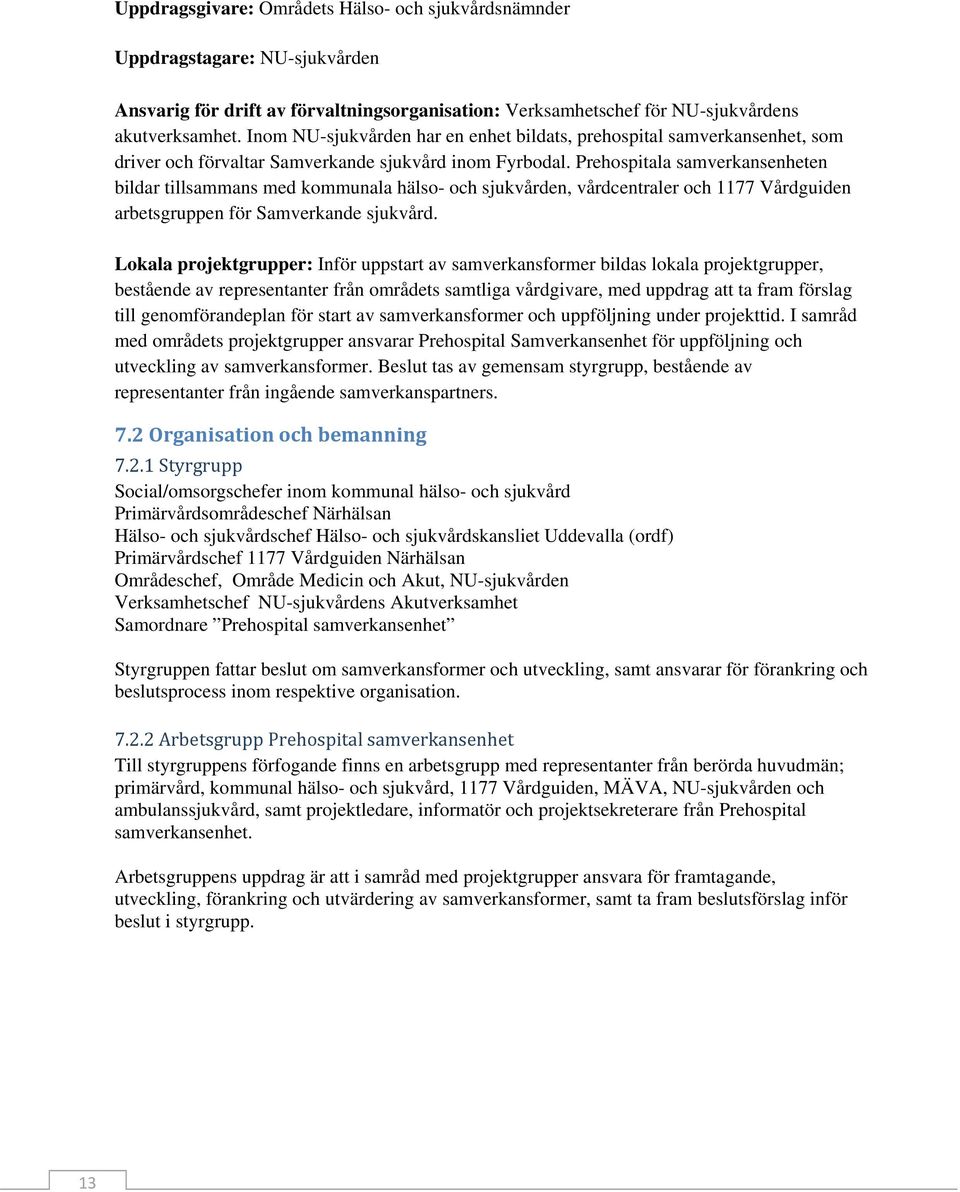 Prehospitala samverkansenheten bildar tillsammans med kommunala hälso- och sjukvården, vårdcentraler och 1177 Vårdguiden arbetsgruppen för Samverkande sjukvård.