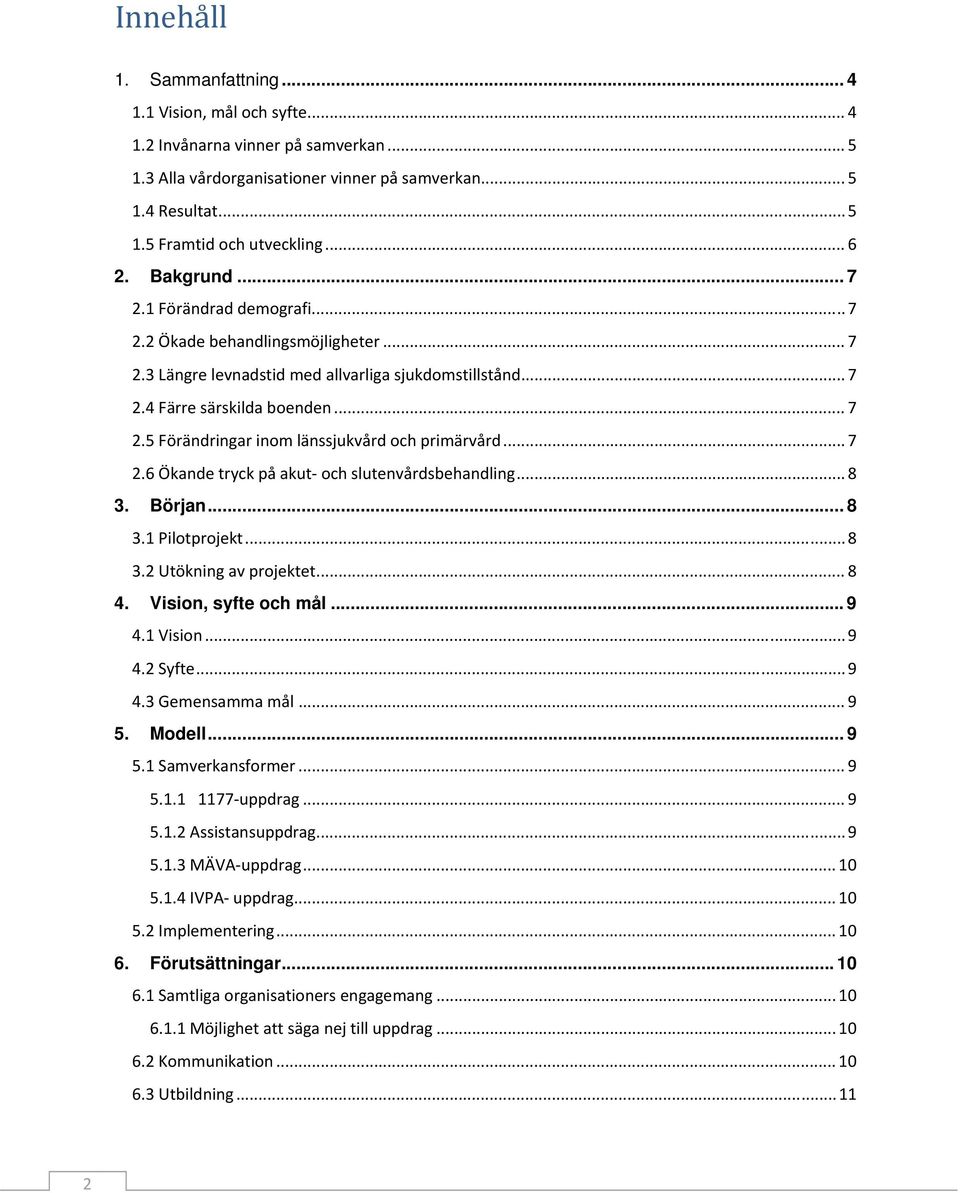 .. 7 2.6 Ökande tryck på akut och slutenvårdsbehandling... 8 3. Början... 8 3.1 Pilotprojekt... 8 3.2 Utökning av projektet... 8 4. Vision, syfte och mål... 9 4.1 Vision... 9 4.2 Syfte... 9 4.3 Gemensamma mål.