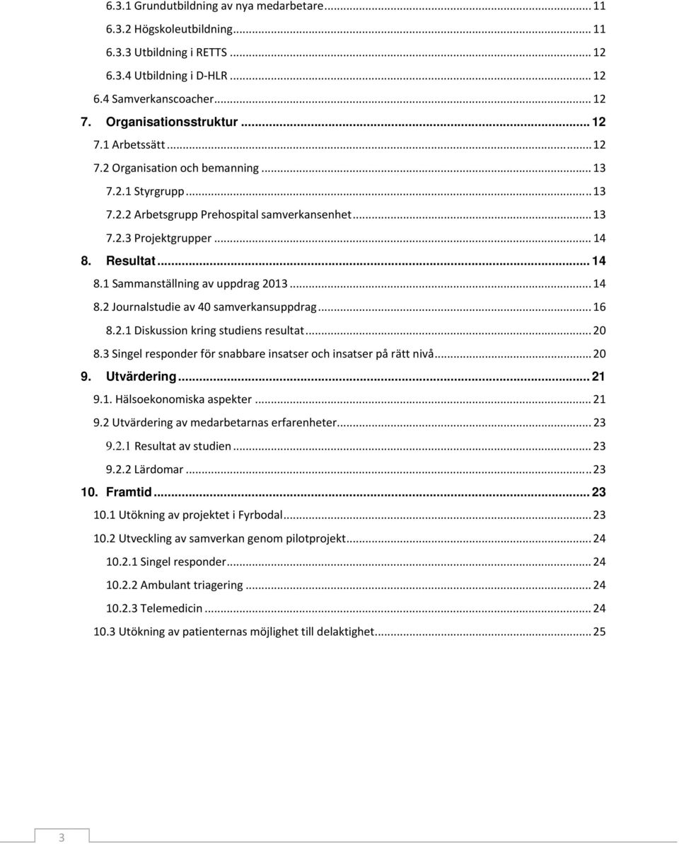 .. 14 8.2 Journalstudie av 40 samverkansuppdrag... 16 8.2.1 Diskussion kring studiens resultat... 20 8.3 Singel responder för snabbare insatser och insatser på rätt nivå... 20 9. Utvärdering... 21 9.