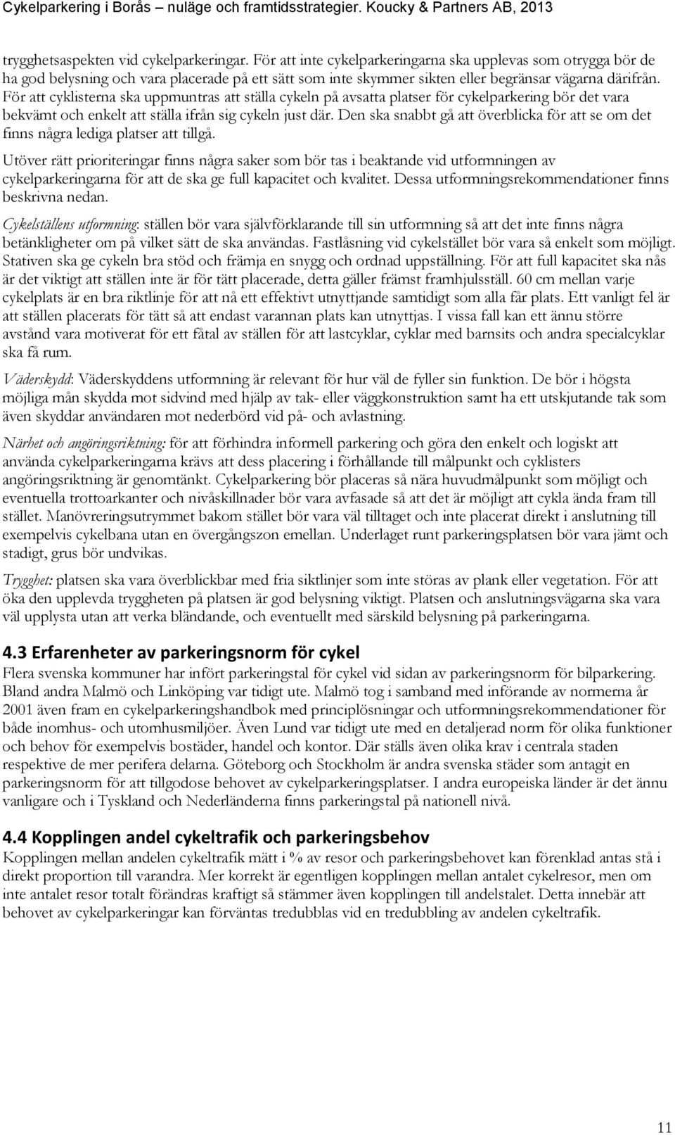 För att cyklisterna ska uppmuntras att ställa cykeln på avsatta platser för cykelparkering bör det vara bekvämt och enkelt att ställa ifrån sig cykeln just där.
