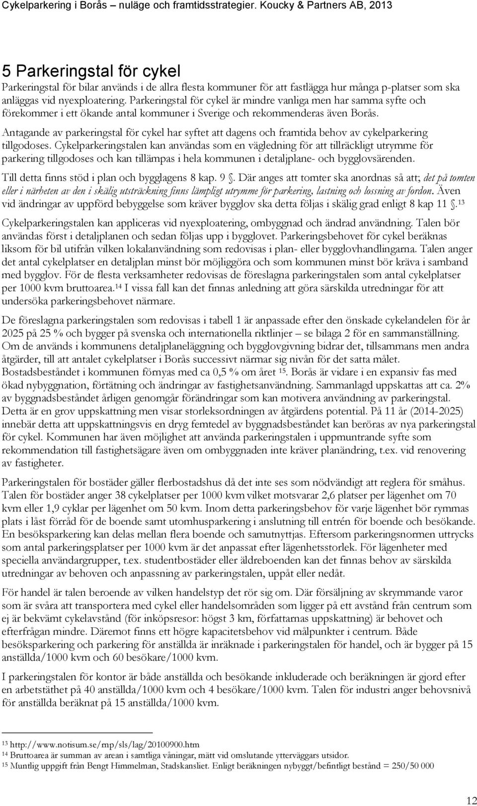 Antagande av parkeringstal för cykel har syftet att dagens och framtida behov av cykelparkering tillgodoses.