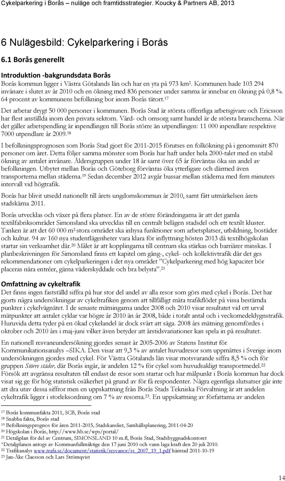 17 Det arbetar drygt 50 000 personer i kommunen. Borås Stad är största offentliga arbetsgivare och Ericsson har flest anställda inom den privata sektorn.