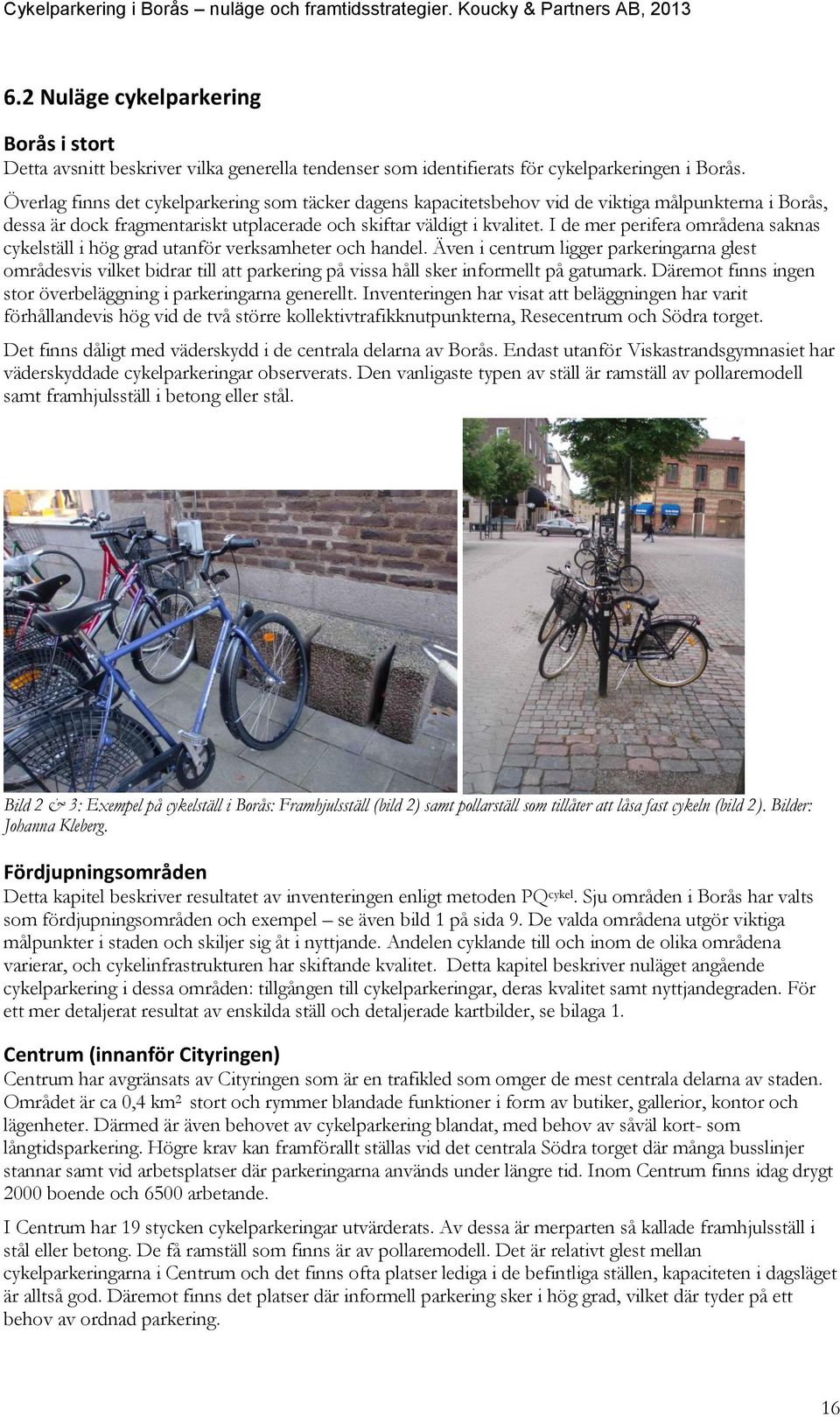 I de mer perifera områdena saknas cykelställ i hög grad utanför verksamheter och handel.