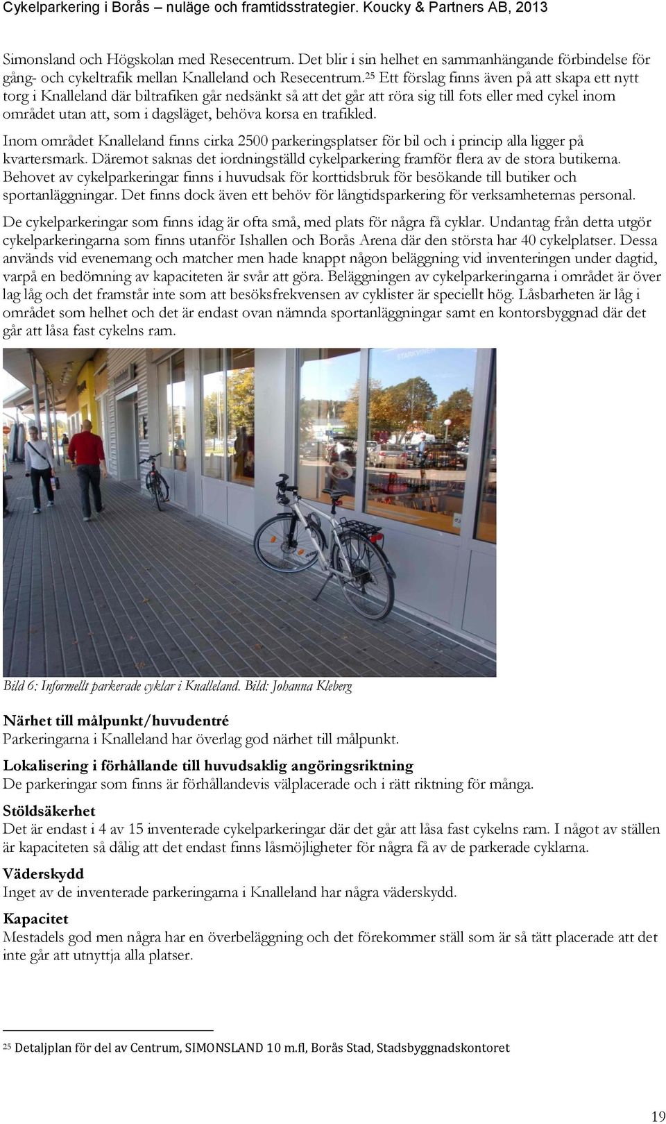 korsa en trafikled. Inom området Knalleland finns cirka 2500 parkeringsplatser för bil och i princip alla ligger på kvartersmark.