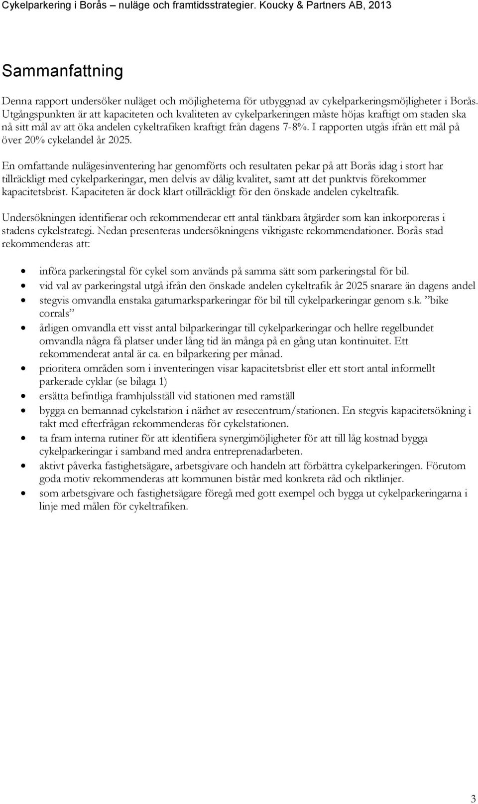 I rapporten utgås ifrån ett mål på över 20% cykelandel år 2025.