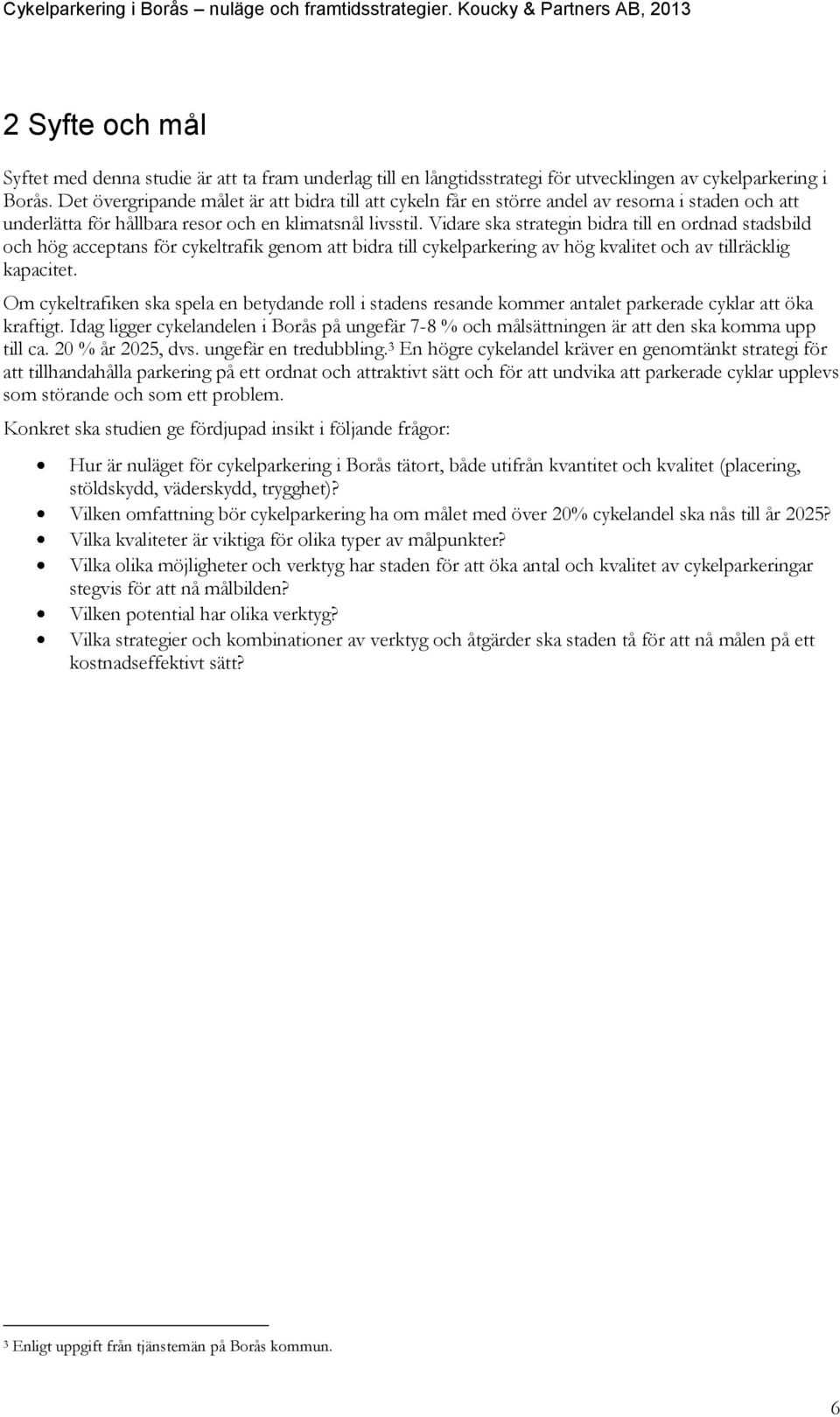 Vidare ska strategin bidra till en ordnad stadsbild och hög acceptans för cykeltrafik genom att bidra till cykelparkering av hög kvalitet och av tillräcklig kapacitet.