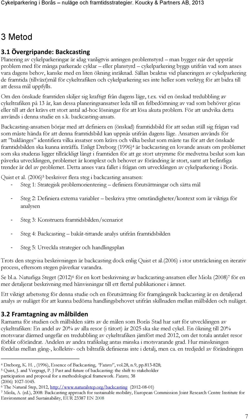 byggs utifrån vad som anses vara dagens behov, kanske med en liten ökning inräknad.