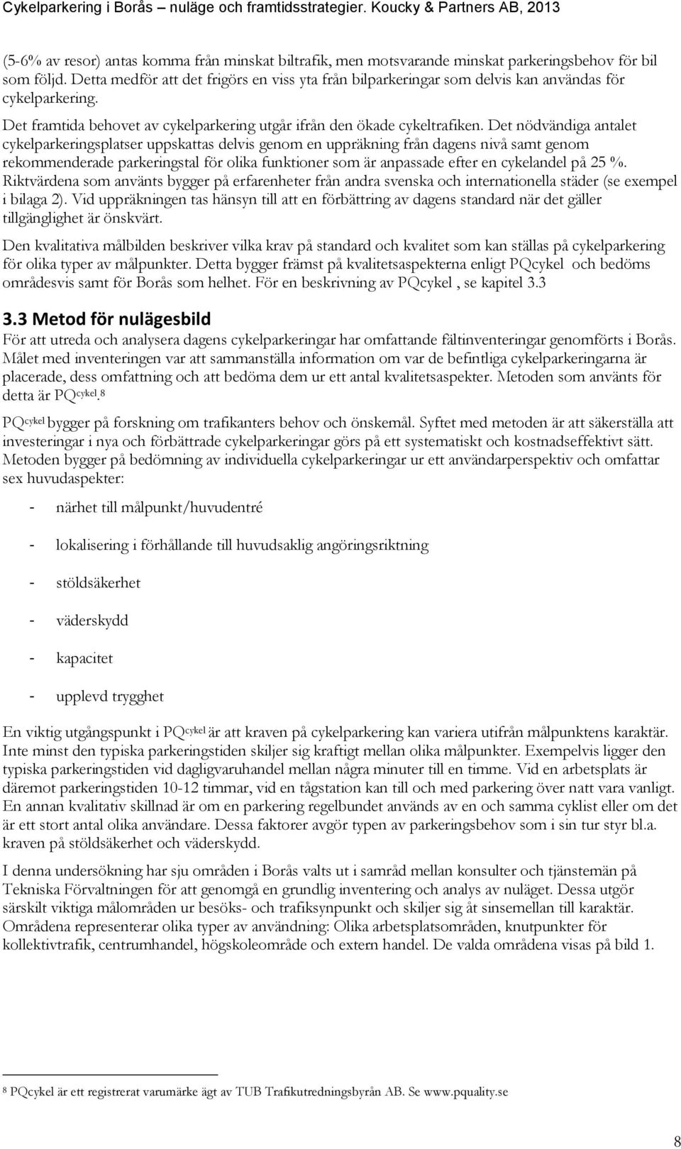 Det nödvändiga antalet cykelparkeringsplatser uppskattas delvis genom en uppräkning från dagens nivå samt genom rekommenderade parkeringstal för olika funktioner som är anpassade efter en cykelandel