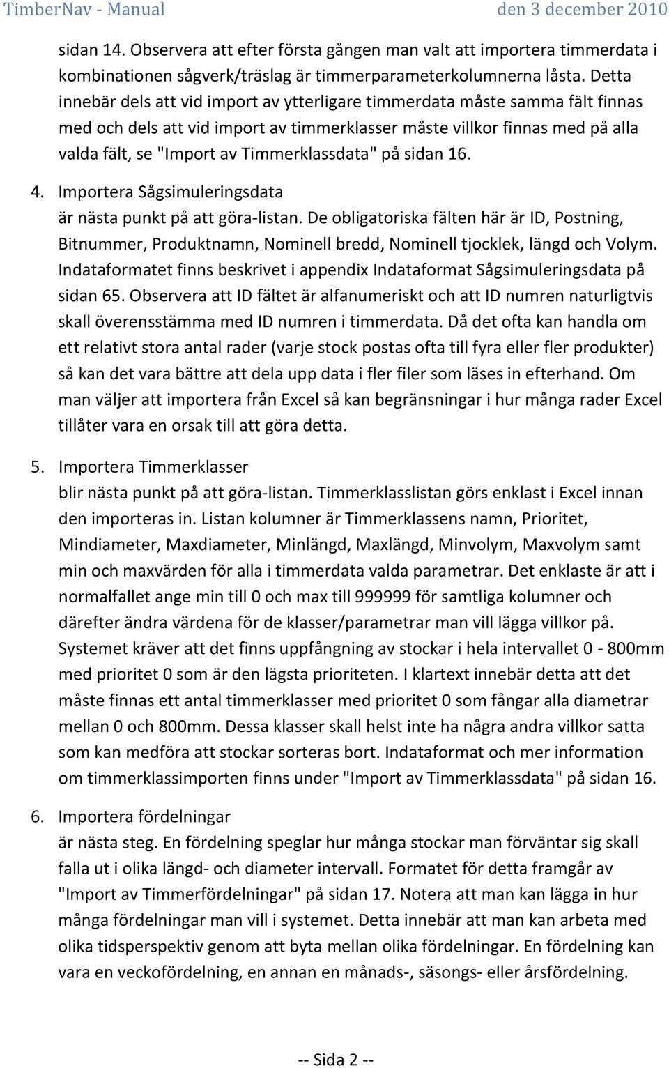 Timmerklassdata" på sidan 16. 4. Importera Sågsimuleringsdata är nästa punkt på att göra-listan.