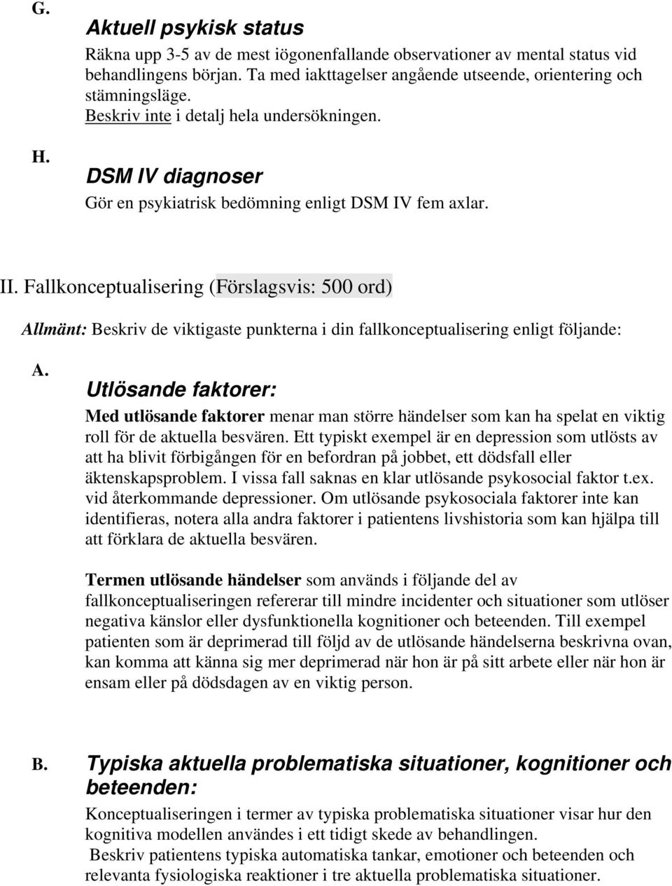 Fallkonceptualisering (Förslagsvis: 500 ord) Allmänt: Beskriv de viktigaste punkterna i din fallkonceptualisering enligt följande: A.