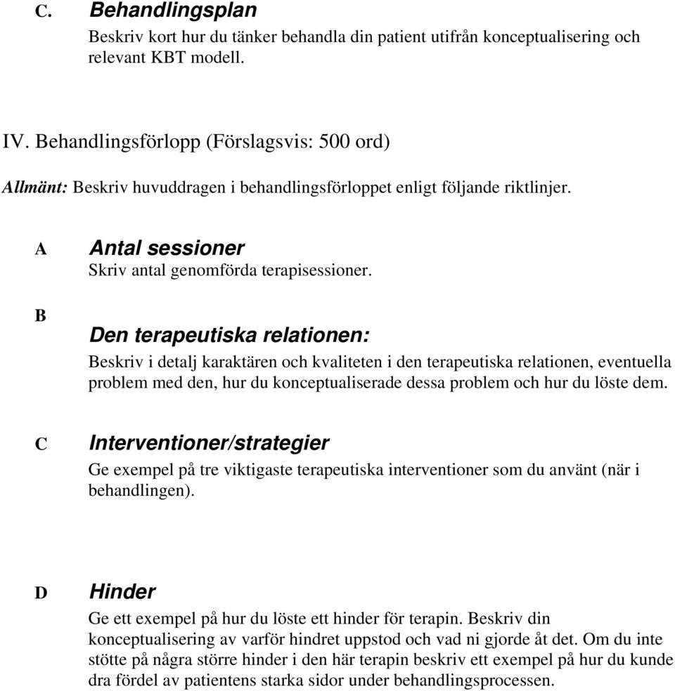 Den terapeutiska relationen: Beskriv i detalj karaktären och kvaliteten i den terapeutiska relationen, eventuella problem med den, hur du konceptualiserade dessa problem och hur du löste dem.