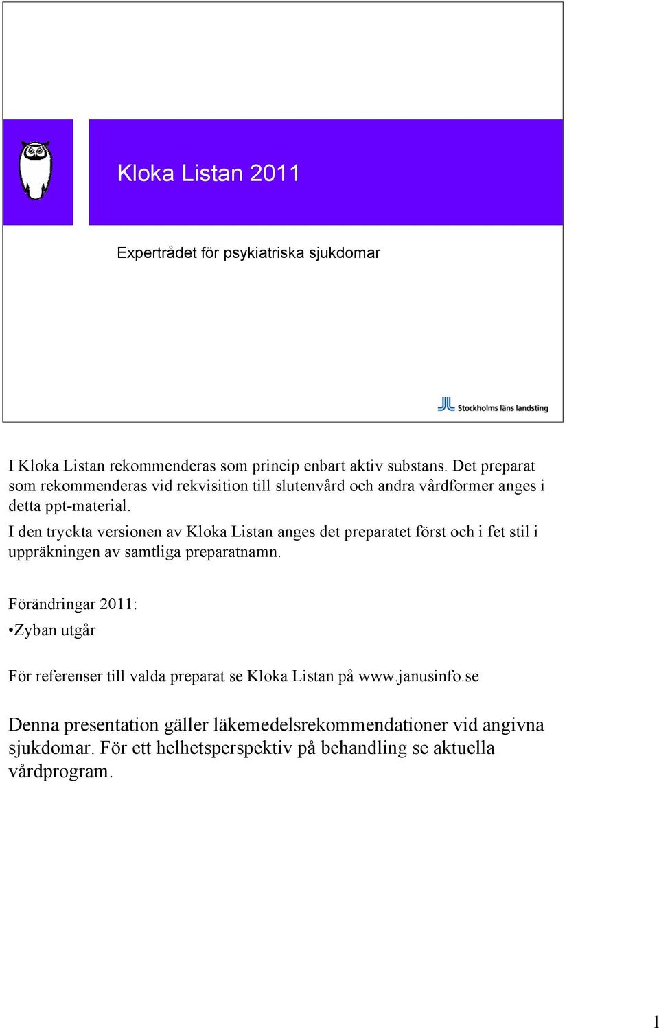 I den tryckta versionen av Kloka Listan anges det preparatet först och i fet stil i uppräkningen av samtliga preparatnamn.