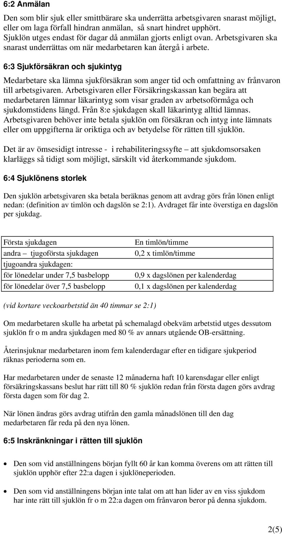 6:3 Sjukförsäkran och sjukintyg Medarbetare ska lämna sjukförsäkran som anger tid och omfattning av frånvaron till arbetsgivaren.