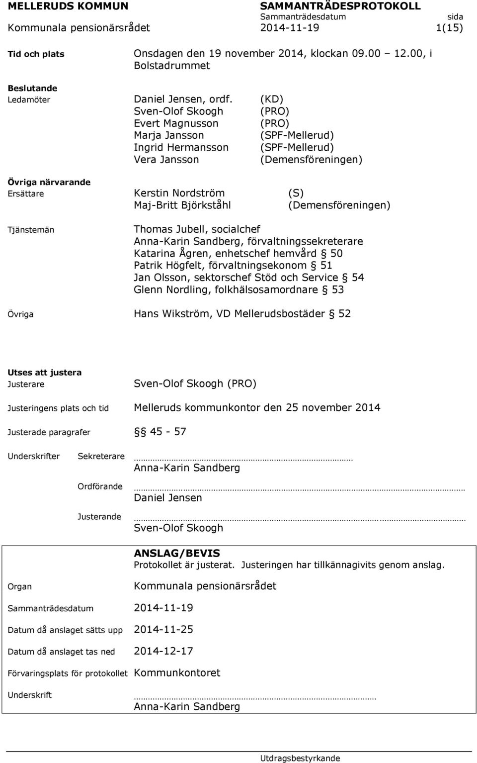 Maj-Britt Björkståhl (Demensföreningen) Tjänstemän Thomas Jubell, socialchef Anna-Karin Sandberg, förvaltningssekreterare Katarina Ågren, enhetschef hemvård 50 Patrik Högfelt, förvaltningsekonom 51