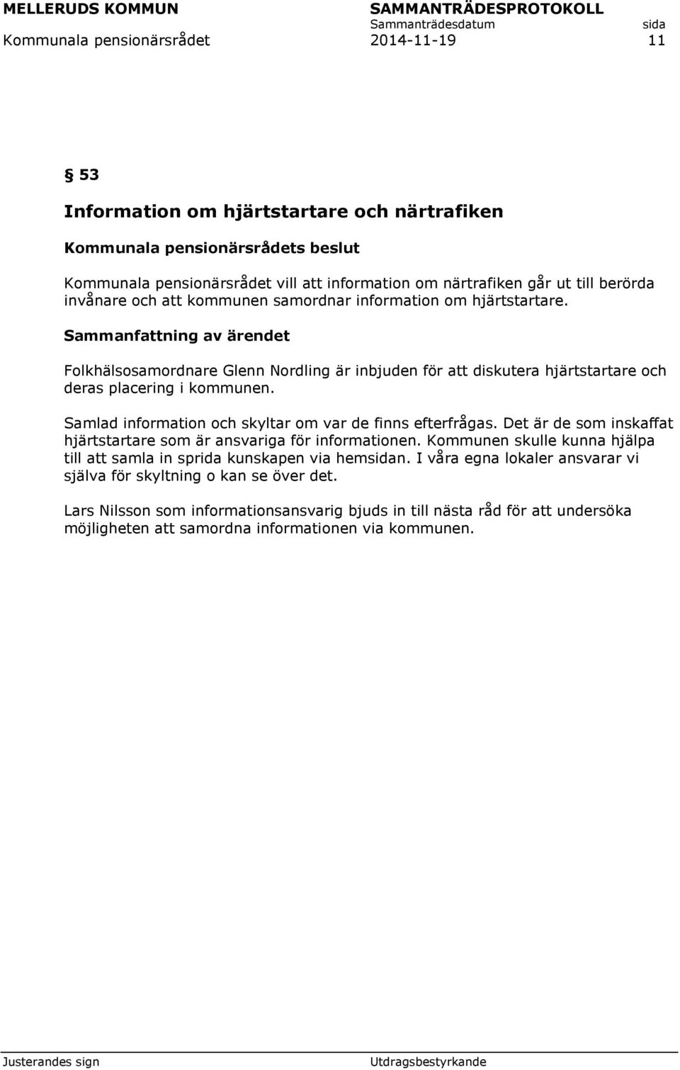 Samlad information och skyltar om var de finns efterfrågas. Det är de som inskaffat hjärtstartare som är ansvariga för informationen.
