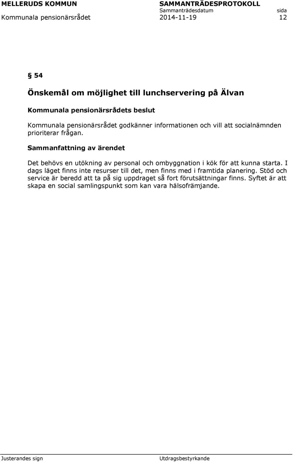 Det behövs en utökning av personal och ombyggnation i kök för att kunna starta.