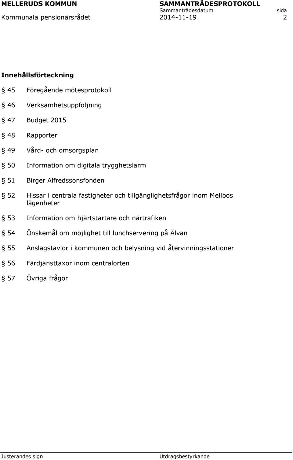 fastigheter och tillgänglighetsfrågor inom Mellbos lägenheter 53 Information om hjärtstartare och närtrafiken 54 Önskemål om möjlighet