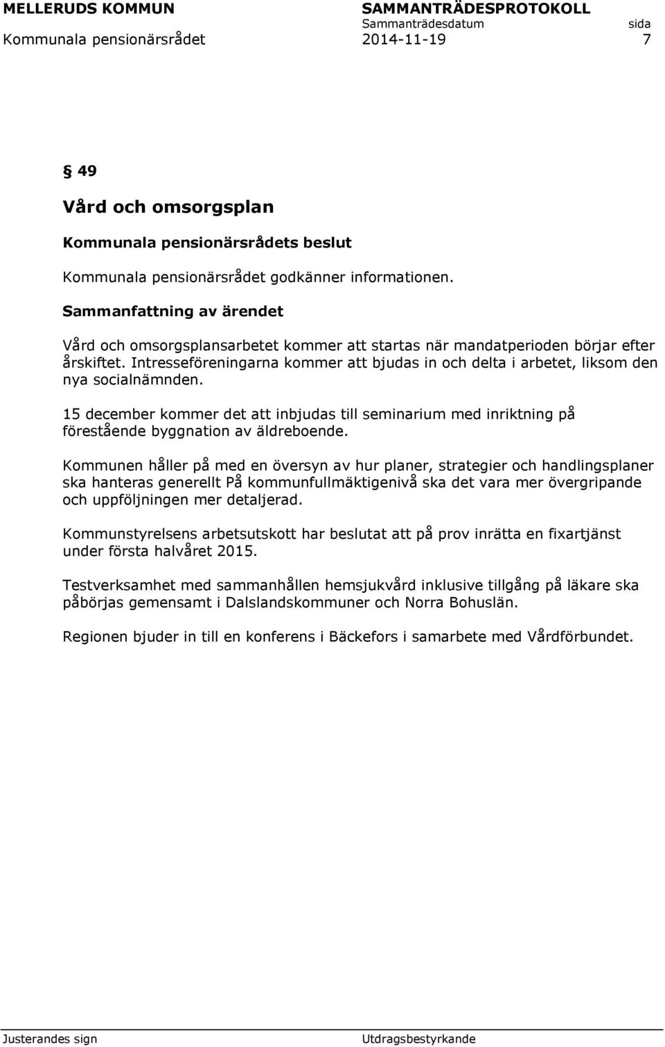 15 december kommer det att inbjudas till seminarium med inriktning på förestående byggnation av äldreboende.