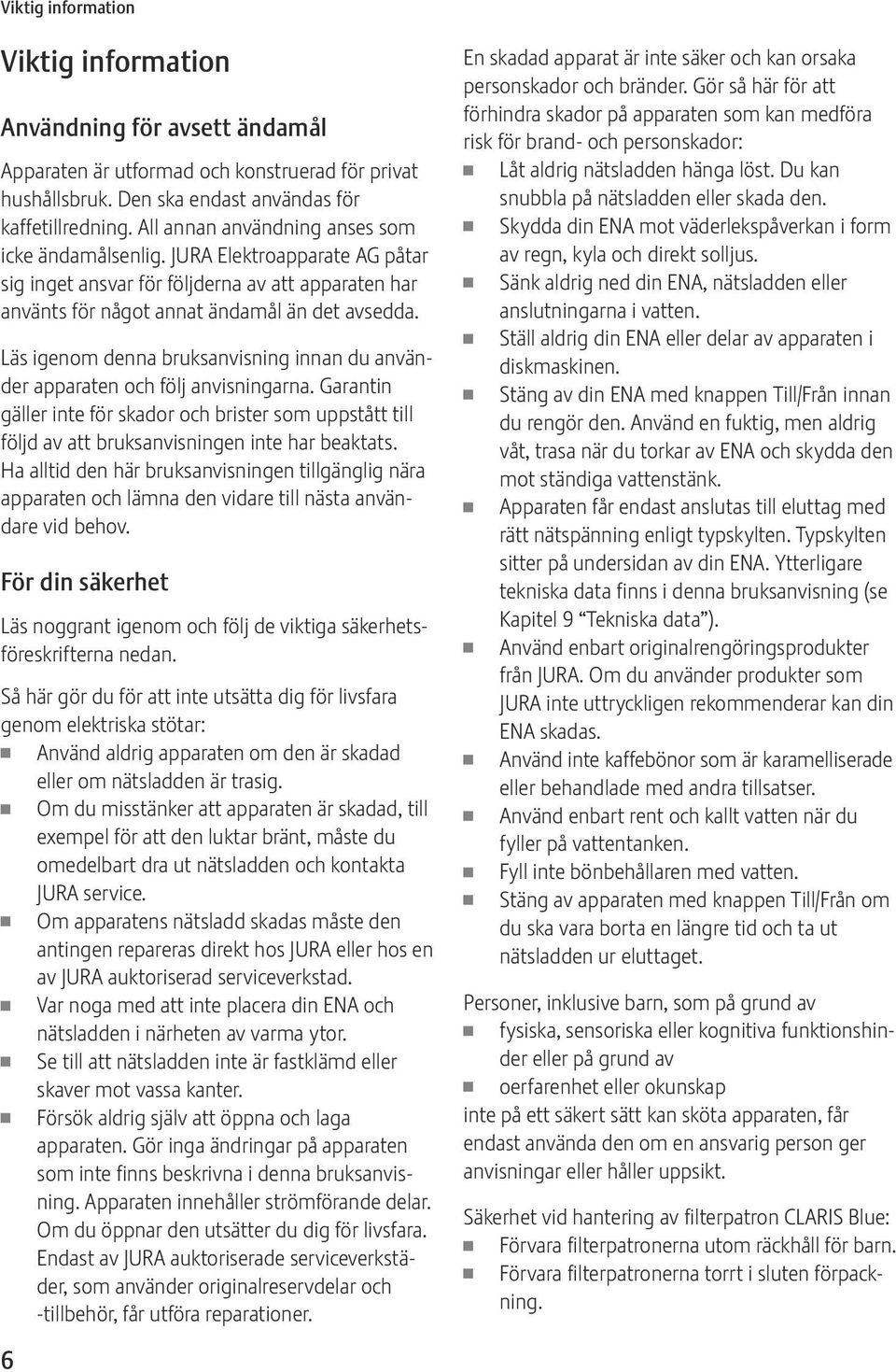 Läs igenom denna bruksanvisning innan du använder apparaten och följ anvisningarna. Garantin gäller inte för skador och brister som uppstått till följd av att bruksanvisningen inte har beaktats.