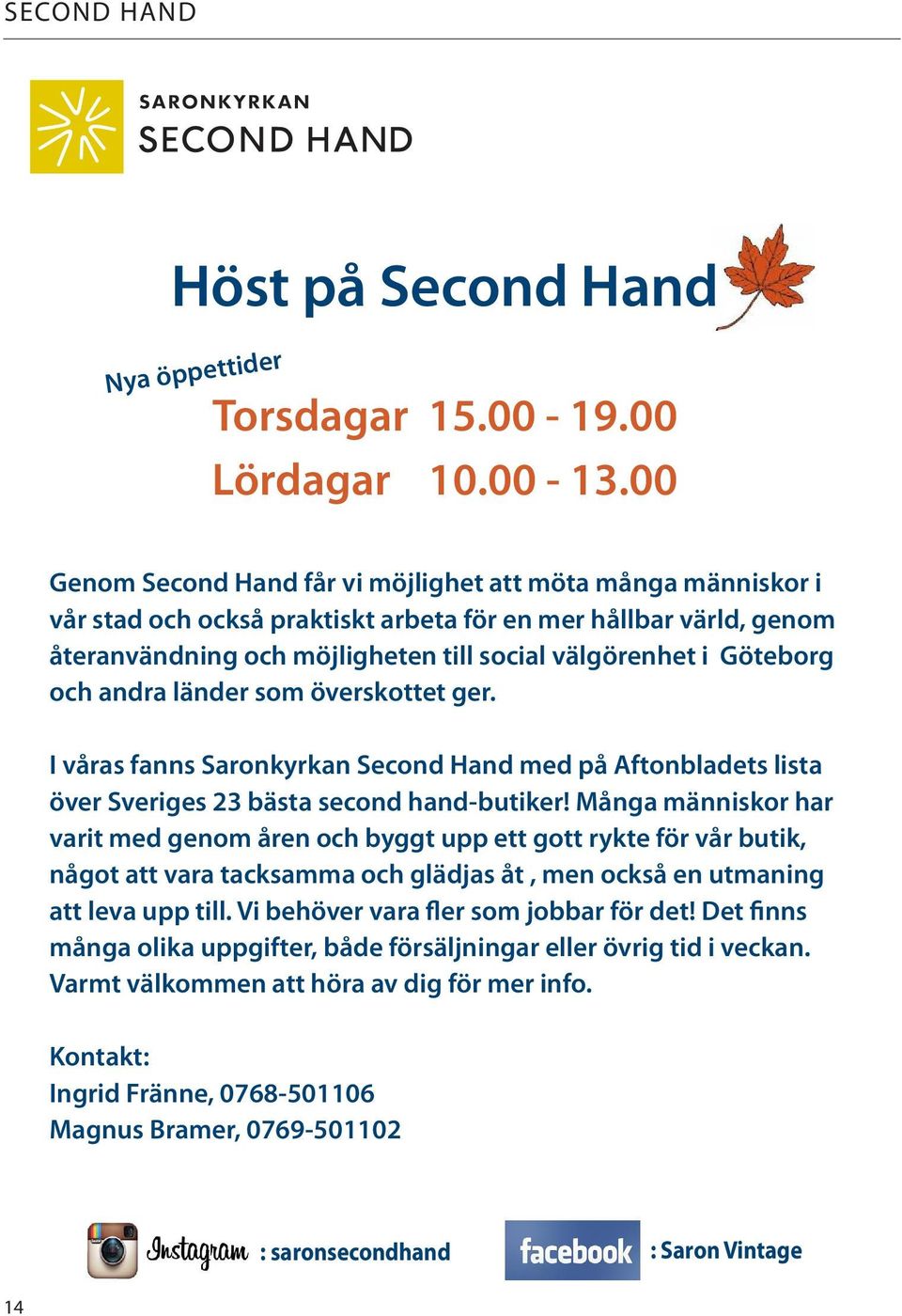 och andra länder som överskottet ger. I våras fanns Saronkyrkan Second Hand med på Aftonbladets lista över Sveriges 23 bästa second hand-butiker!