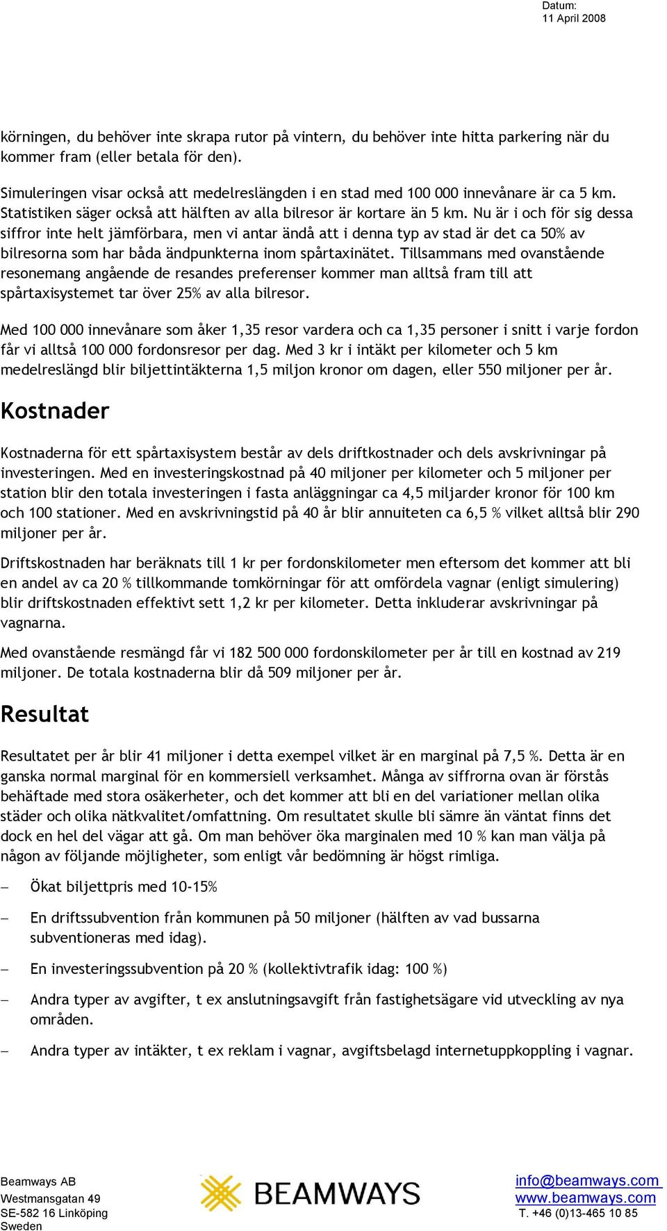 Nu är i och för sig dessa siffror inte helt jämförbara, men vi antar ändå att i denna typ av stad är det ca 50% av bilresorna som har båda ändpunkterna inom spårtaxinätet.