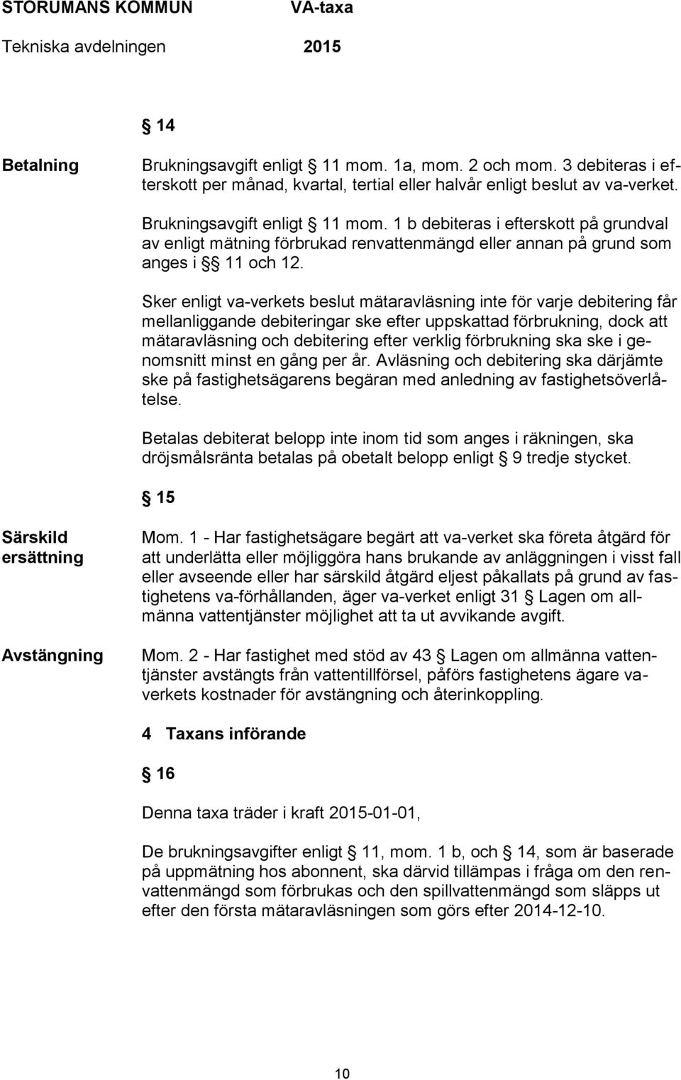 förbrukning ska ske i genomsnitt minst en gång per år. Avläsning och debitering ska därjämte ske på fastighetsägarens begäran med anledning av fastighetsöverlåtelse.