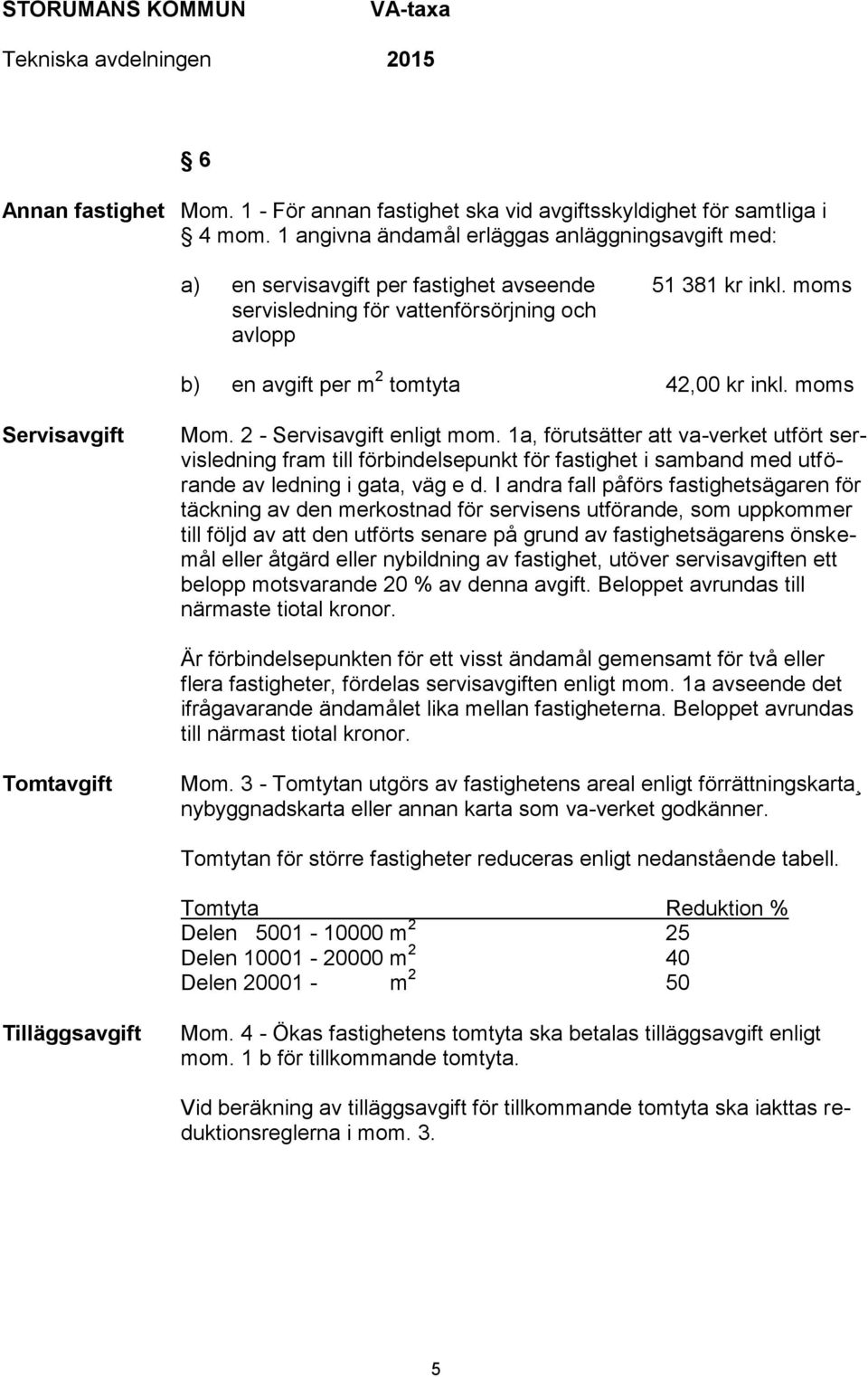 moms servisledning för vattenförsörjning och avlopp b) en avgift per m 2 tomtyta 42,00 kr inkl. moms Servisavgift Mom. 2 - Servisavgift enligt mom.