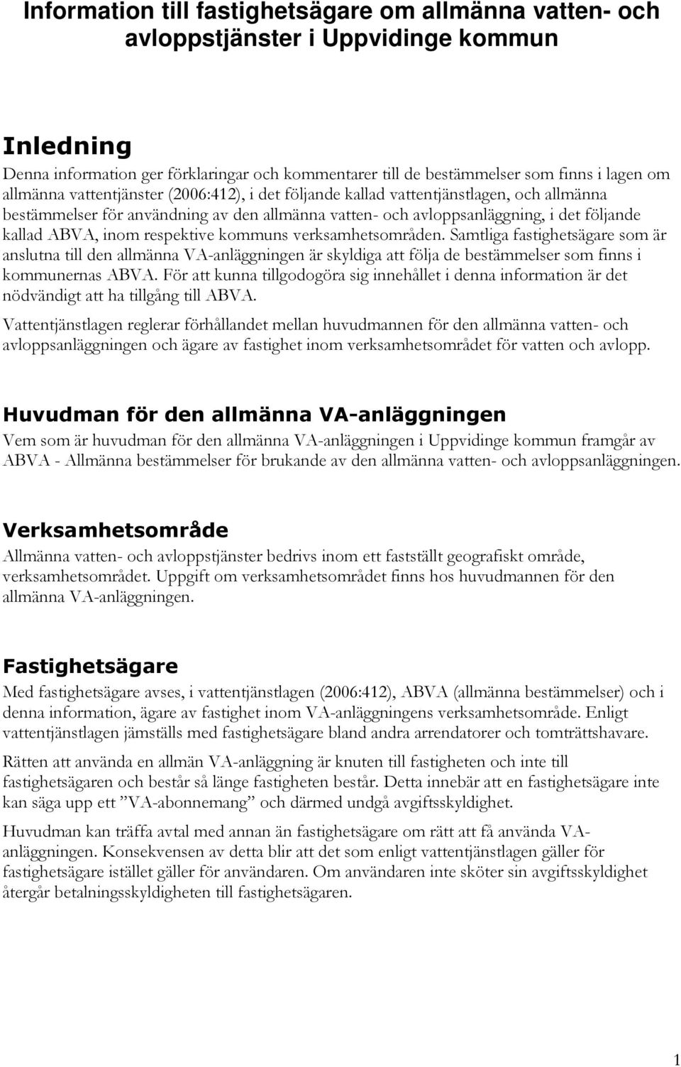 respektive kommuns verksamhetsområden. Samtliga fastighetsägare som är anslutna till den allmänna VA-anläggningen är skyldiga att följa de bestämmelser som finns i kommunernas ABVA.