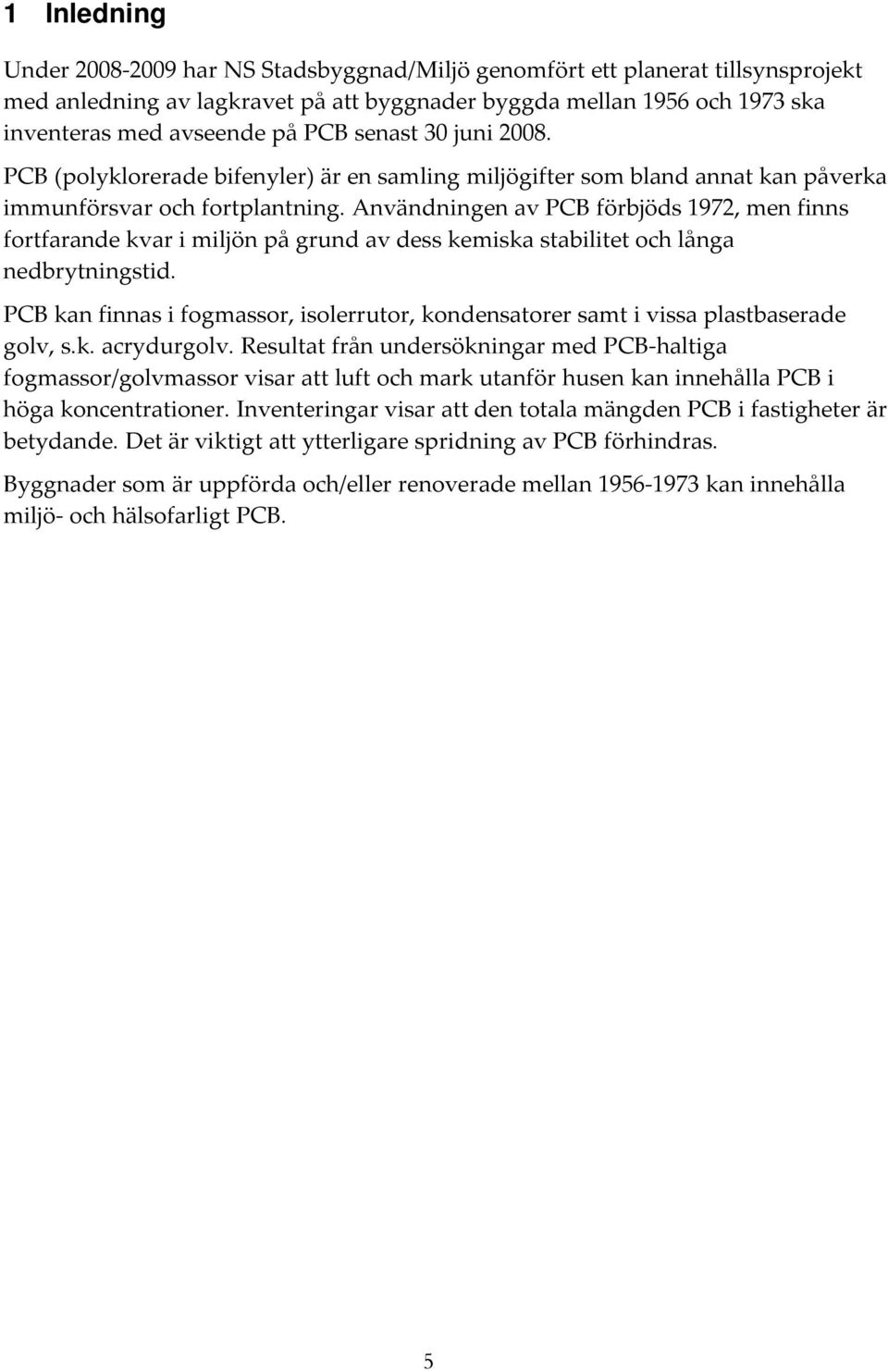 Användningen av PCB förbjöds 1972, men finns fortfarande kvar i miljön på grund av dess kemiska stabilitet och långa nedbrytningstid.