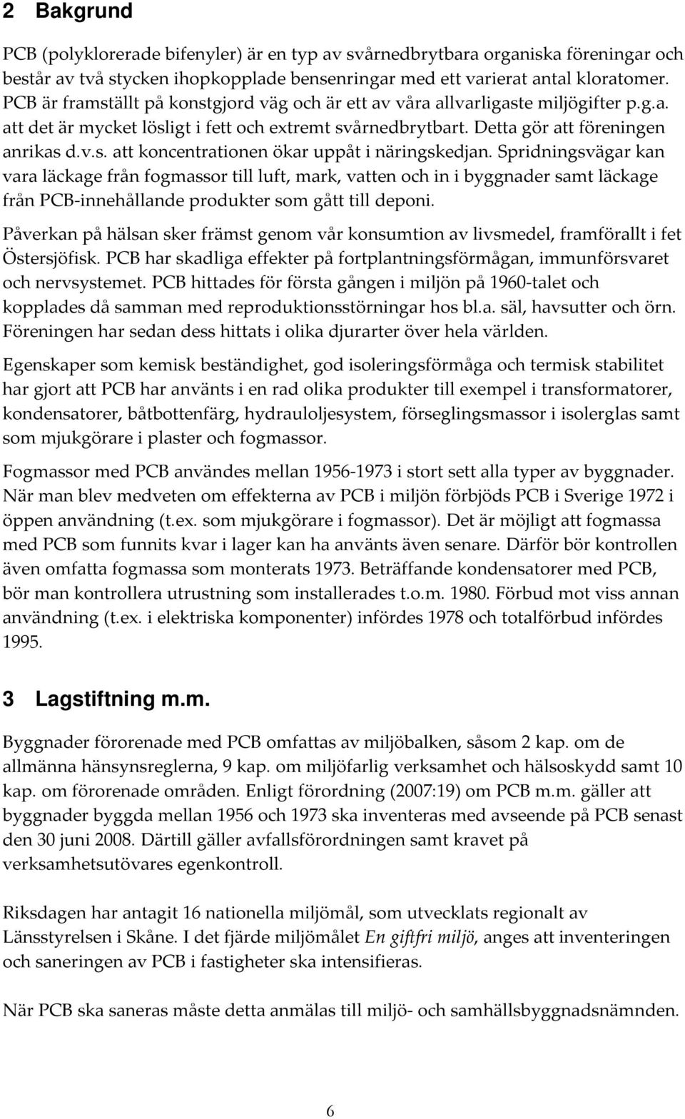 Spridningsvägar kan vara läckage från fogmassor till luft, mark, vatten och in i byggnader samt läckage från PCB-innehållande produkter som gått till deponi.