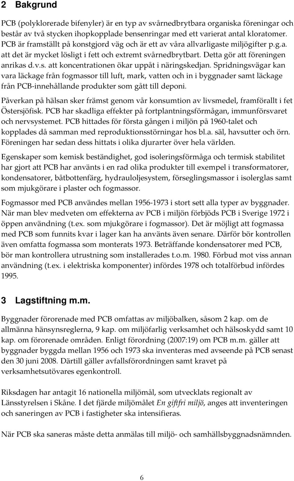 Spridningsvägar kan vara läckage från fogmassor till luft, mark, vatten och in i byggnader samt läckage från PCB-innehållande produkter som gått till deponi.