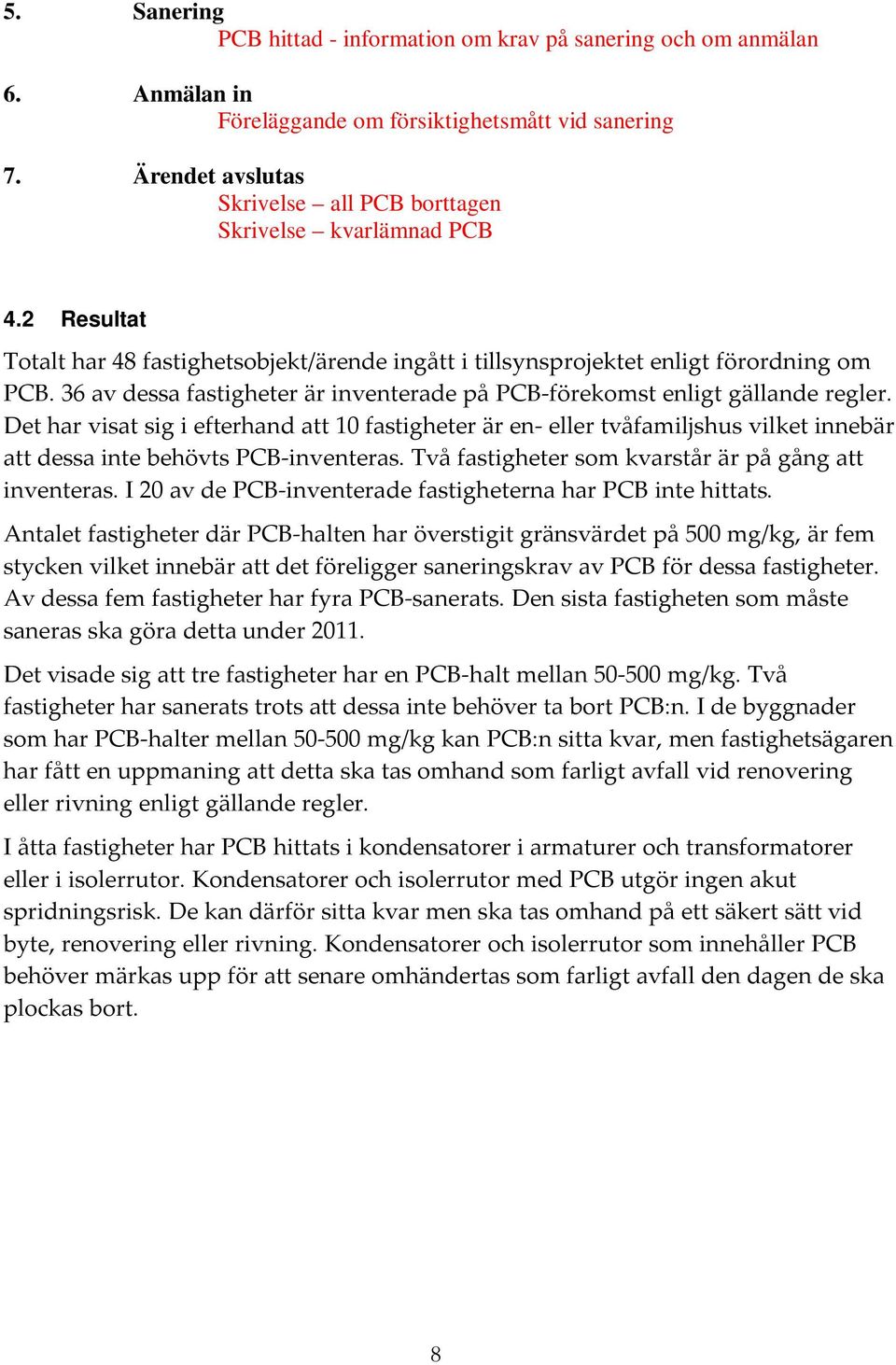 36 av dessa fastigheter är inventerade på PCB-förekomst enligt gällande regler.