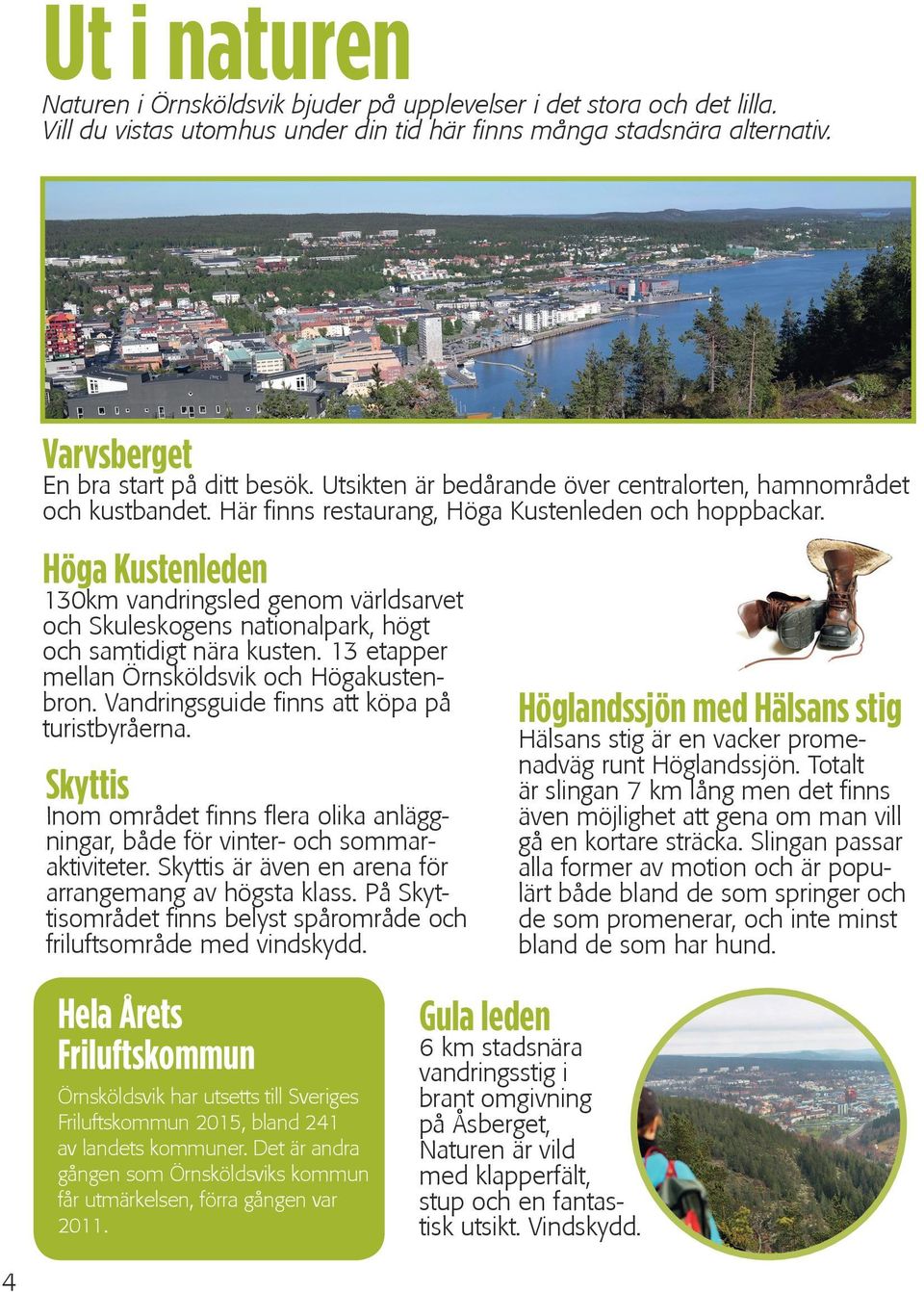 Höga Kustenleden 130km vandringsled genom världsarvet och Skuleskogens nationalpark, högt och samtidigt nära kusten. 13 etapper mellan Örnsköldsvik och Högakustenbron.