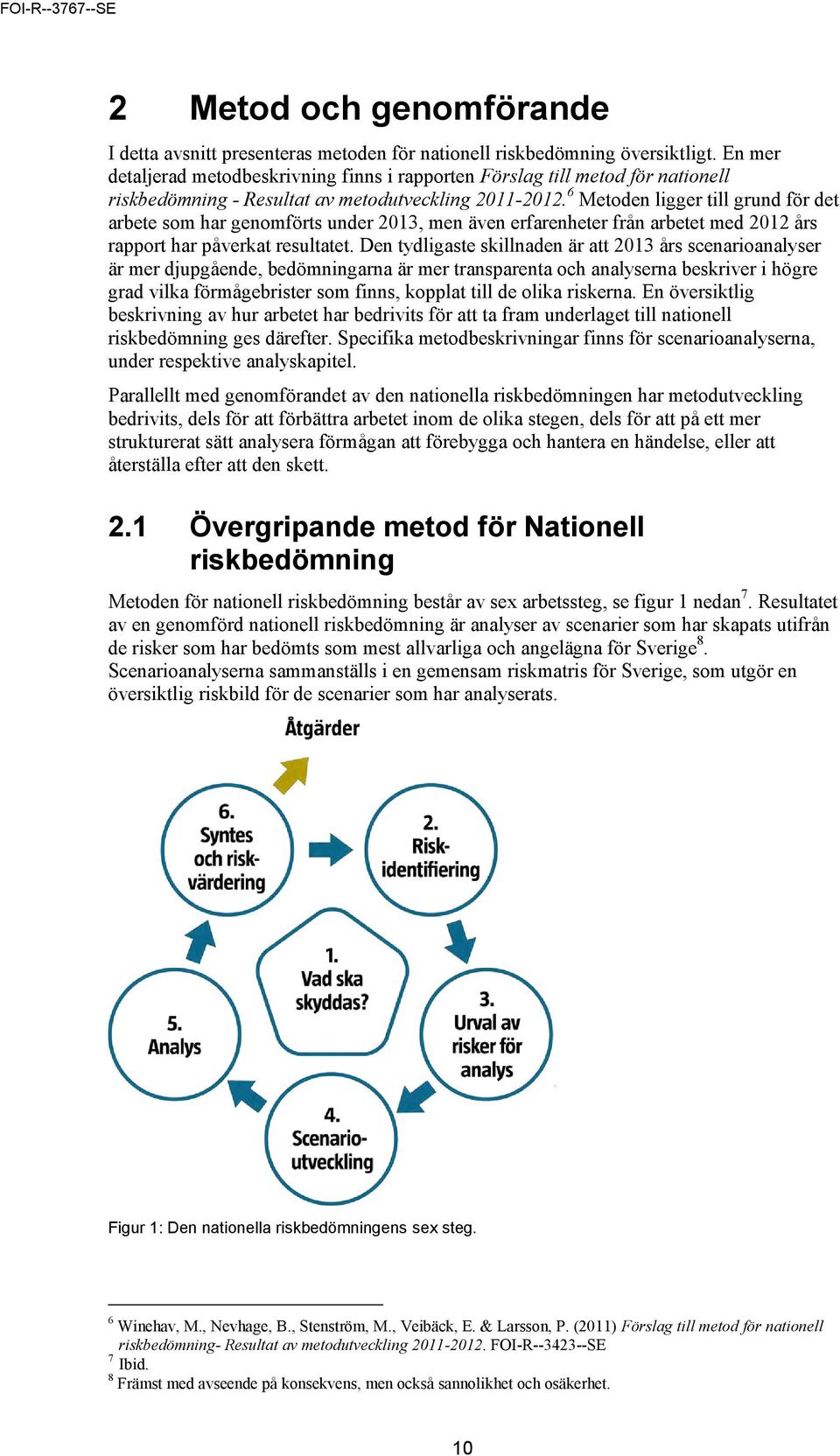 6 Metoden ligger till grund för det arbete som har genomförts under 2013, men även erfarenheter från arbetet med 2012 års rapport har påverkat resultatet.