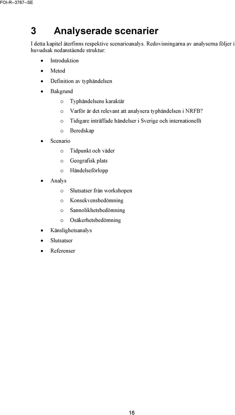 o o o Analys o o o o Typhändelsens karaktär Varför är det relevant att analysera typhändelsen i NRFB?