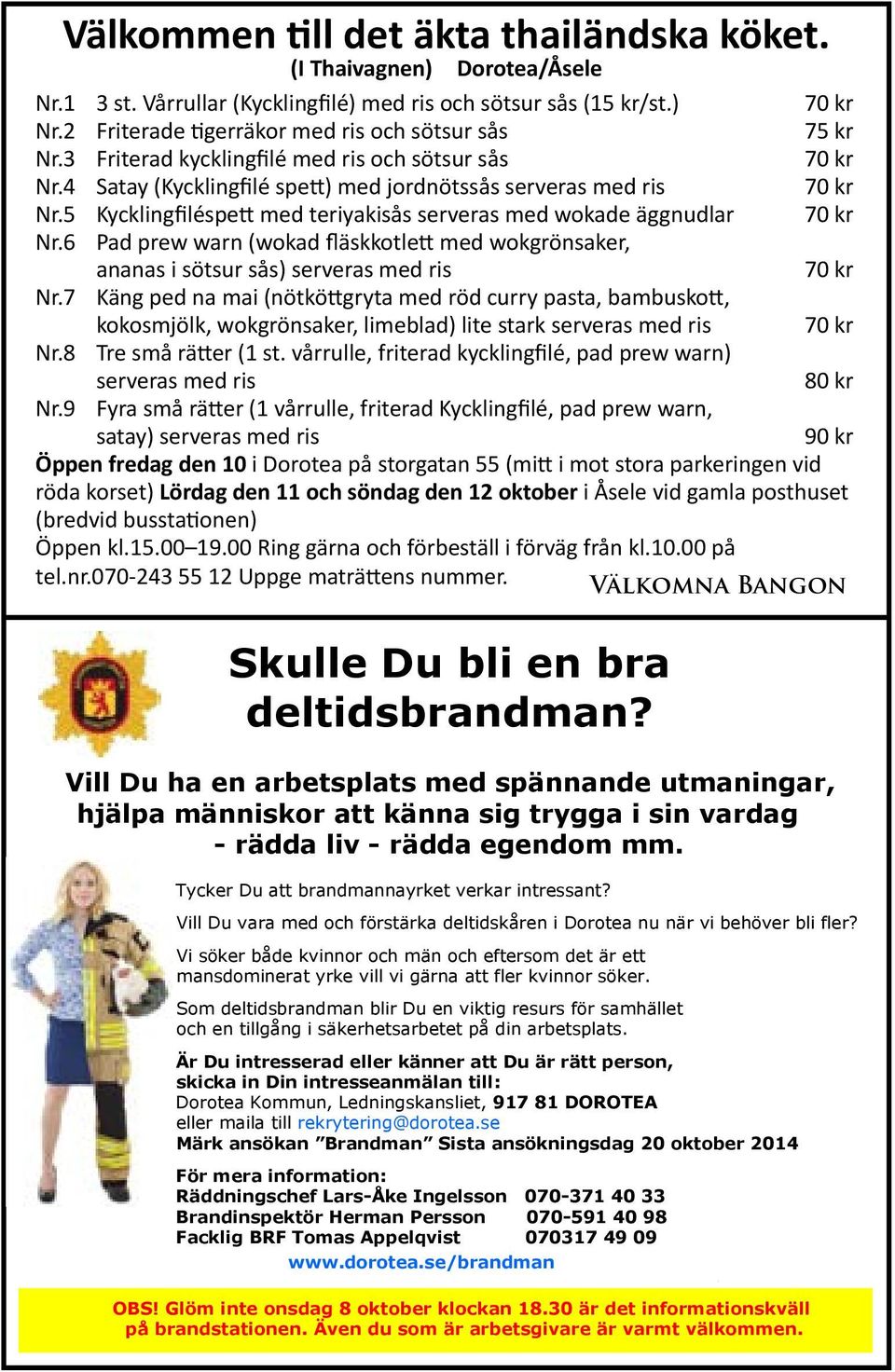 5 Kycklingfiléspett med teriyakisås serveras med wokade äggnudlar 70 kr Nr.6 Pad prew warn (wokad fläskkotlett med wokgrönsaker, ananas i sötsur sås) serveras med ris 70 kr Nr.