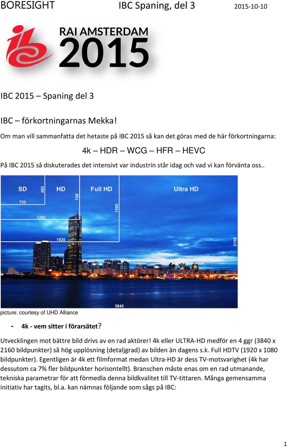 förvänta oss.. picture: courtesy of UHD Alliance - 4k - vem sitter i förarsätet? Utvecklingen mot bättre bild drivs av en rad aktörer!