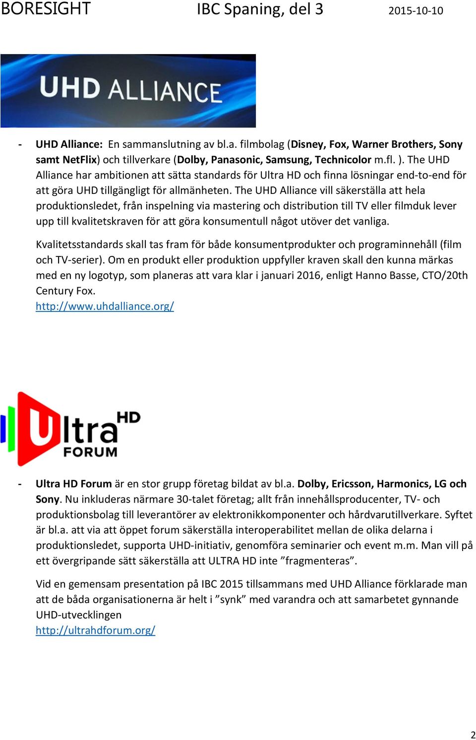 The UHD Alliance vill säkerställa att hela produktionsledet, från inspelning via mastering och distribution till TV eller filmduk lever upp till kvalitetskraven för att göra konsumentull något utöver