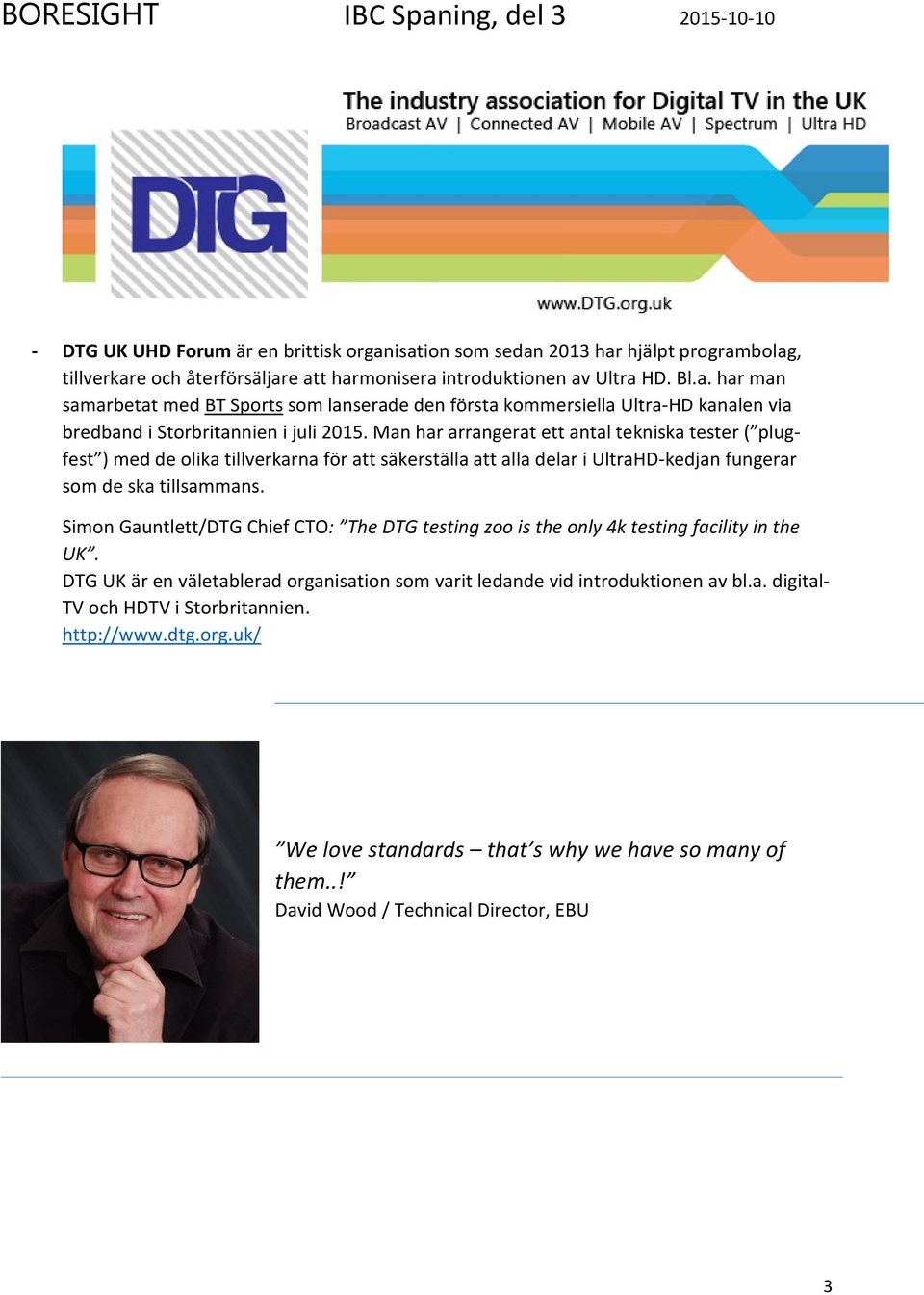 Simon Gauntlett/DTG Chief CTO: The DTG testing zoo is the only 4k testing facility in the UK. DTG UK är en väletablerad organisation som varit ledande vid introduktionen av bl.a. digital- TV och HDTV i Storbritannien.