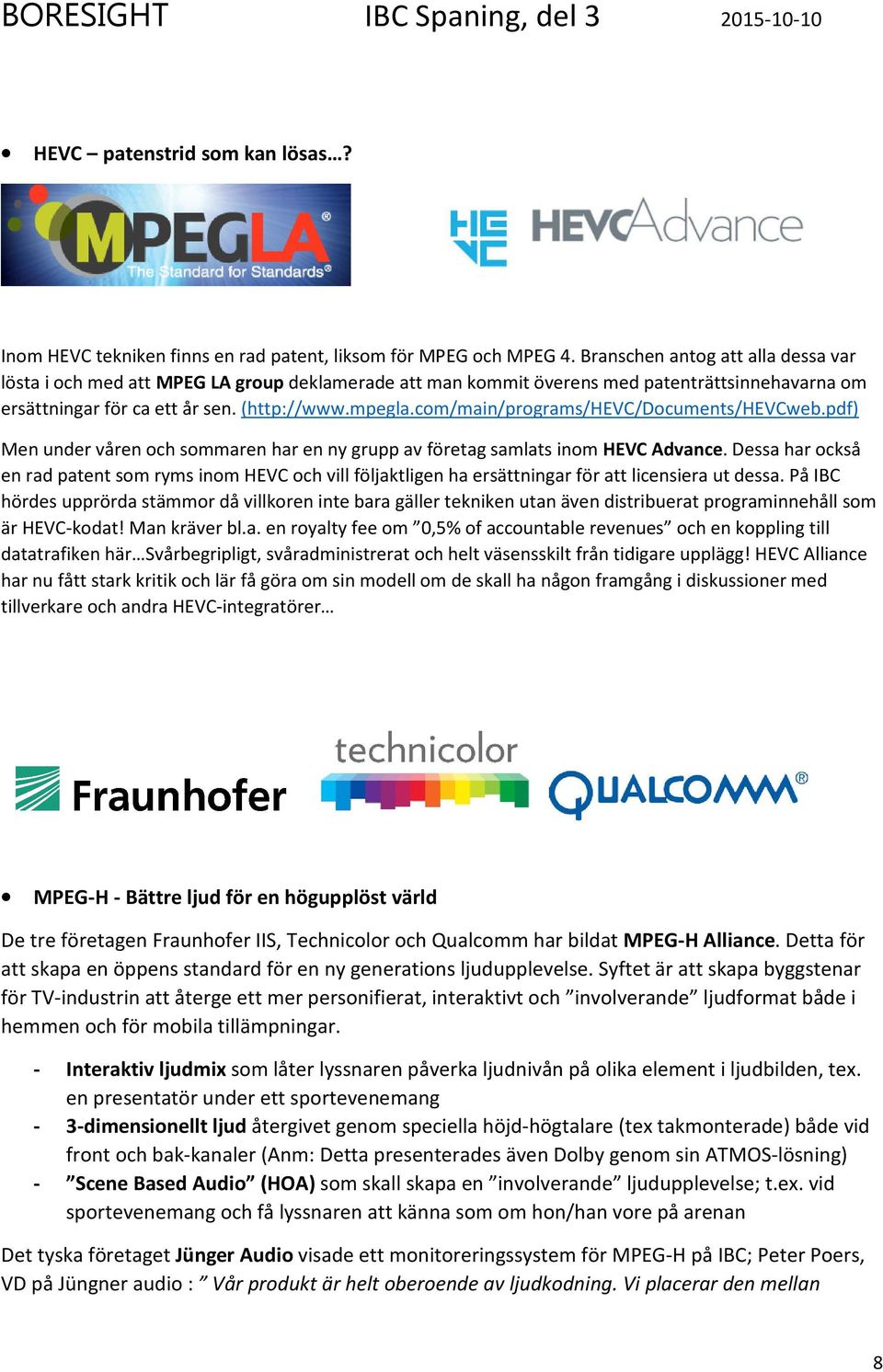 com/main/programs/hevc/documents/hevcweb.pdf) Men under våren och sommaren har en ny grupp av företag samlats inom HEVC Advance.