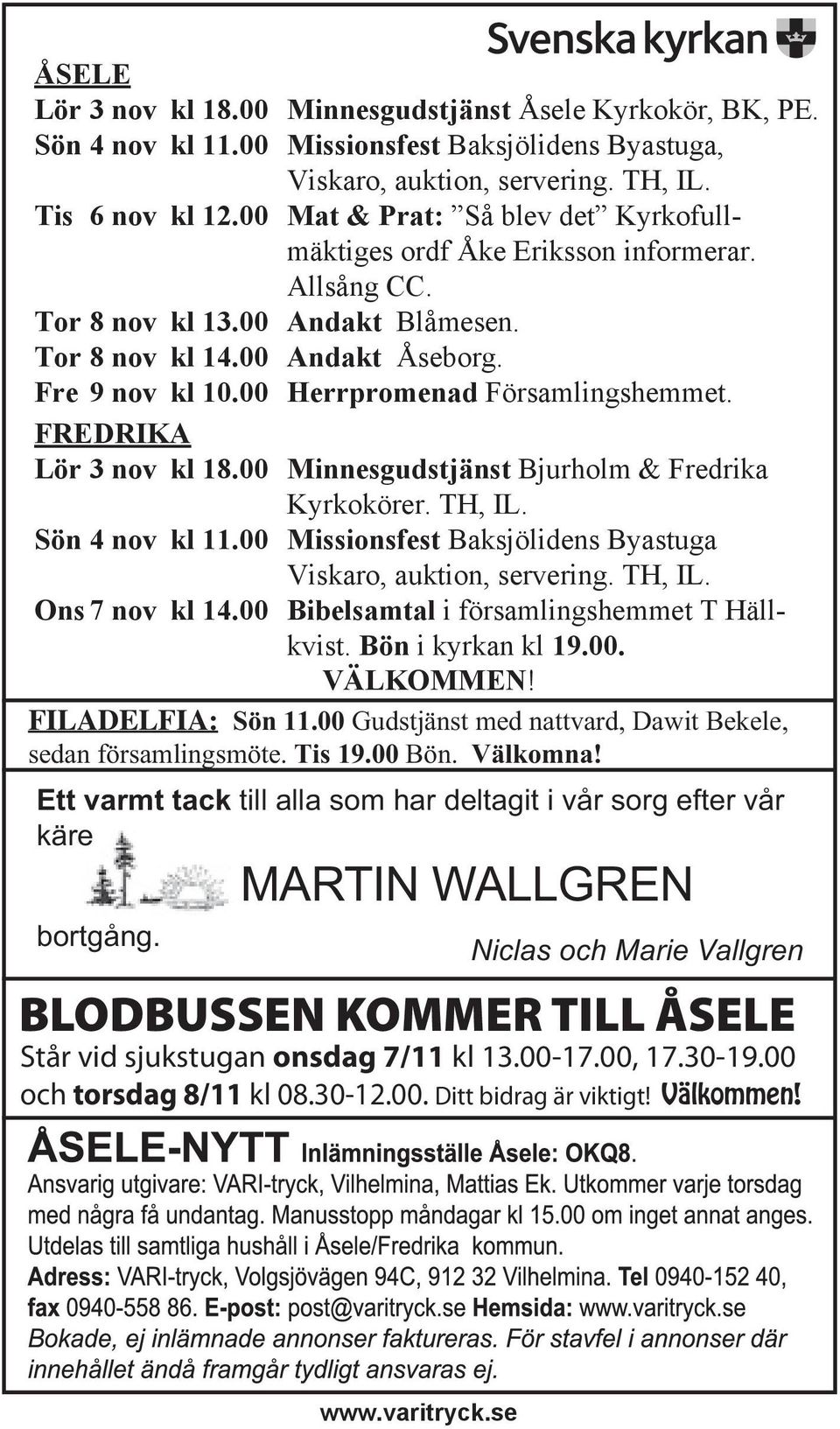 00 Herrpromenad Församlingshemmet. FREDRIKA Lör 3 nov kl 18.00 Minnesgudstjänst Bjurholm & Fredrika Kyrkokörer. TH, IL. Sön 4 nov kl 11.