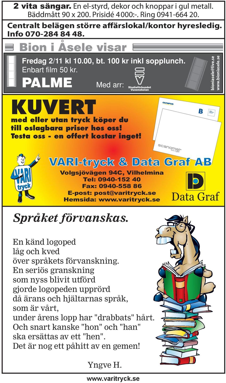 Testa oss - en offert kostar inget! bioniasele@live.se www.bioniasele.se VARI-tryck & Data Graf AB Volgsjövägen 94C, Vilhelmina Tel: 0940-152 40 Fax: 0940-558 86 E-post: post@varitryck.
