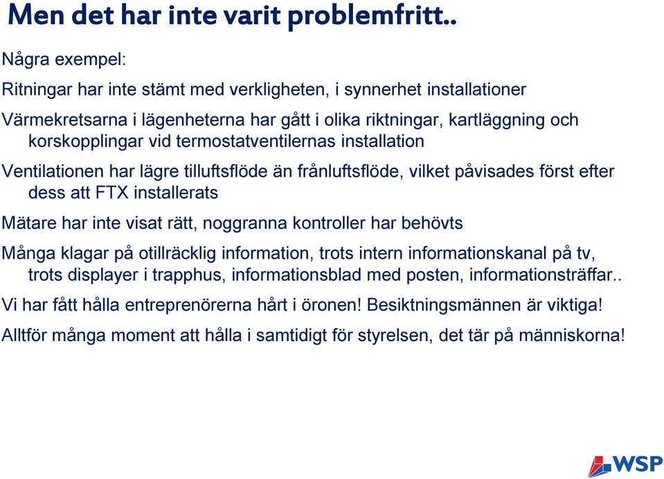 termostatventilernas installation Ventilationen har lägre tilluftsflöde än frånluftsflöde, vilket påvisades först efter dess att FTX installerats Mätare har inte visat rätt, noggranna