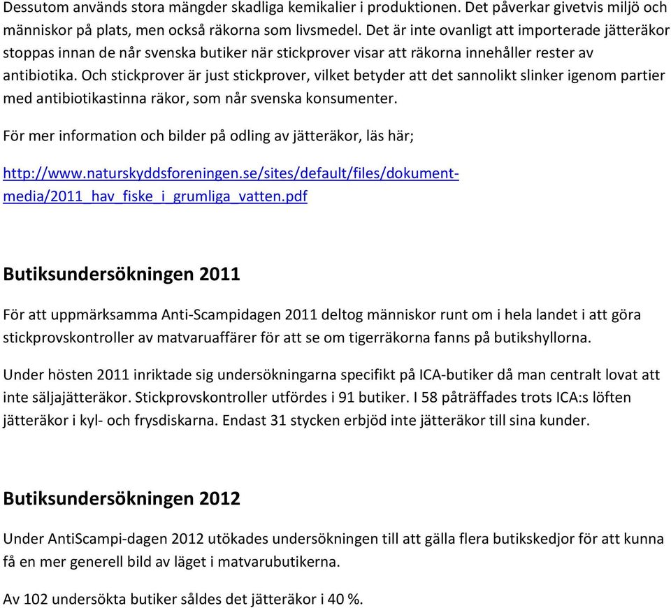Och stickprover är just stickprover, vilket betyder att det sannolikt slinker igenom partier med antibiotikastinna räkor, som når svenska konsumenter.