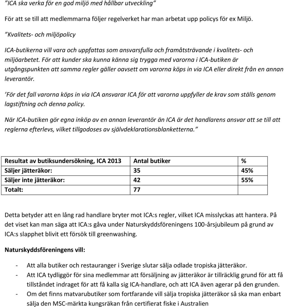 För att kunder ska kunna känna sig trygga med varorna i ICA-butiken är utgångspunkten att samma regler gäller oavsett om varorna köps in via ICA eller direkt från en annan leverantör.