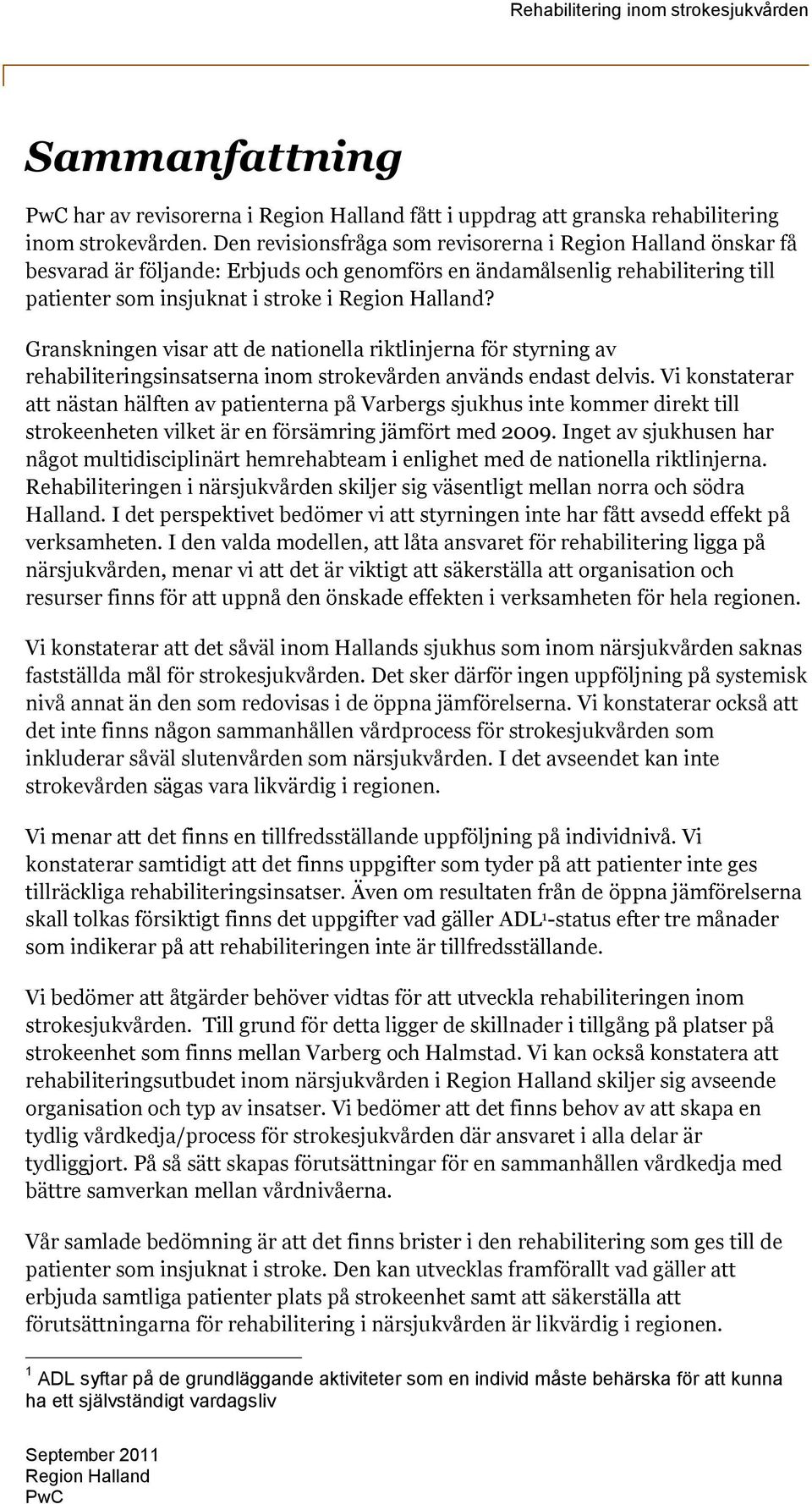 Granskningen visar att de nationella riktlinjerna för styrning av rehabiliteringsinsatserna inom strokevården används endast delvis.