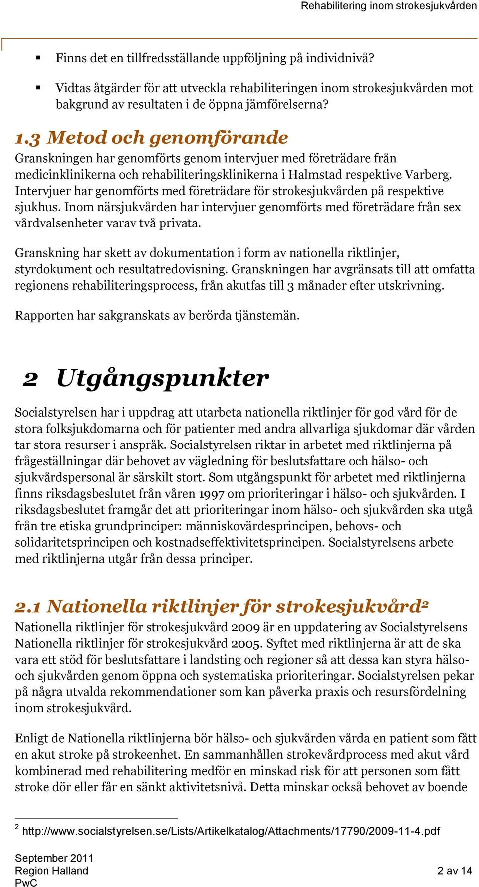 Intervjuer har genomförts med företrädare för strokesjukvården på respektive sjukhus. Inom närsjukvården har intervjuer genomförts med företrädare från sex vårdvalsenheter varav två privata.