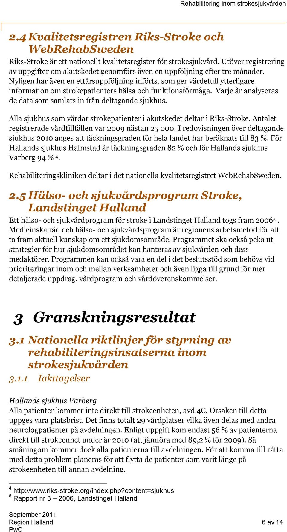 Nyligen har även en ettårsuppföljning införts, som ger värdefull ytterligare information om strokepatienters hälsa och funktionsförmåga.