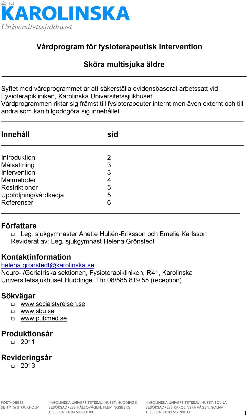 Innehåll sid Introduktion 2 Målsättning 3 Intervention 3 Mätmetoder 4 Restriktioner 5 Uppföljning/vårdkedja 5 Referenser 6 Författare Leg.