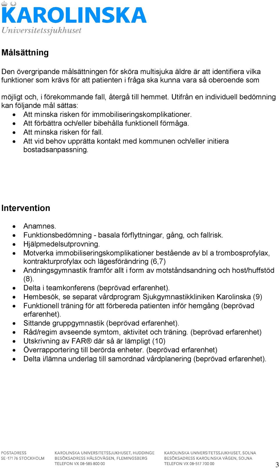 Att förbättra och/eller bibehålla funktionell förmåga. Att minska risken för fall. Att vid behov upprätta kontakt med kommunen och/eller initiera bostadsanpassning. Intervention Anamnes.